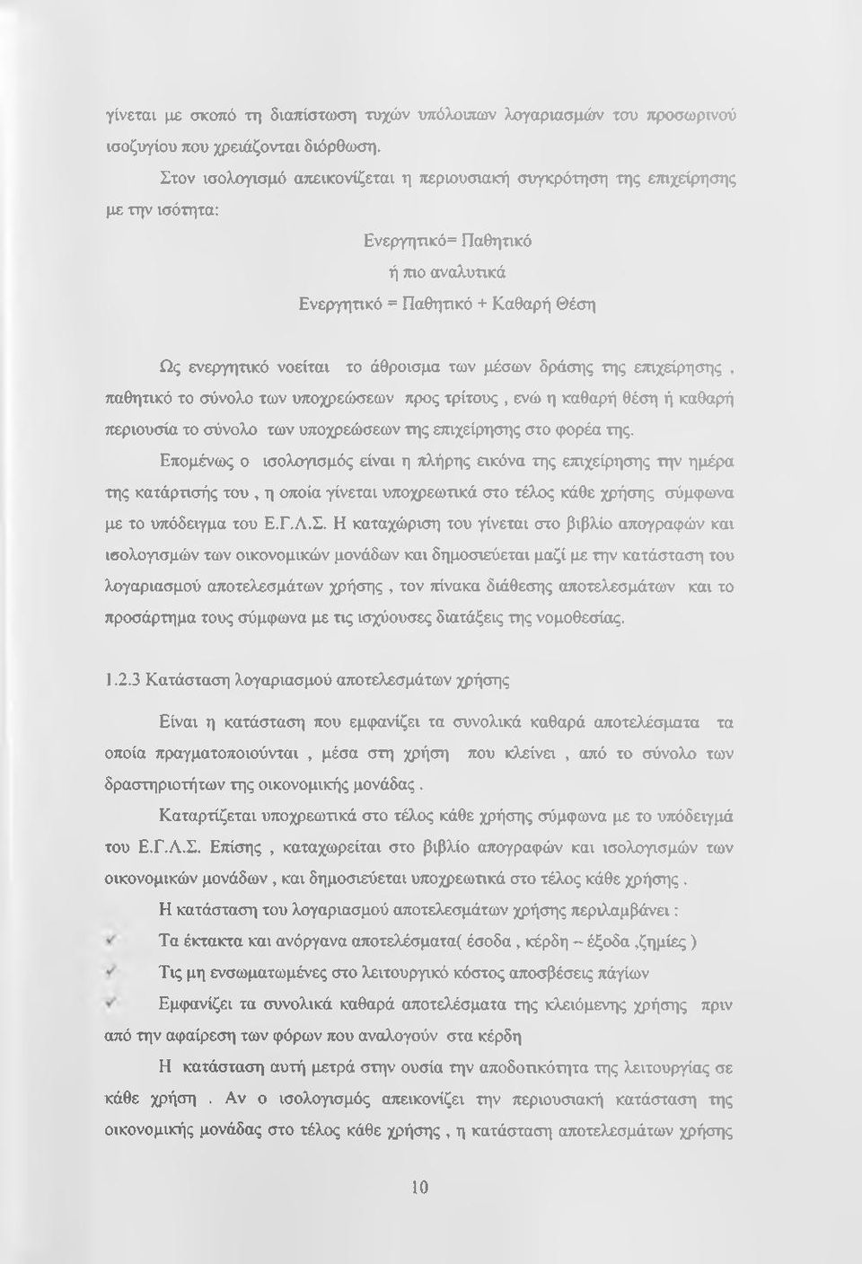 μέσων δράσης της επιχείρησης, παθητικό το σύνολο των υποχρεώσεων προς τρίτους, ενώ η καθαρή θέση ή καθαρή περιουσία το σύνολο των υποχρεώσεων της επιχείρησης στο φορέα της.