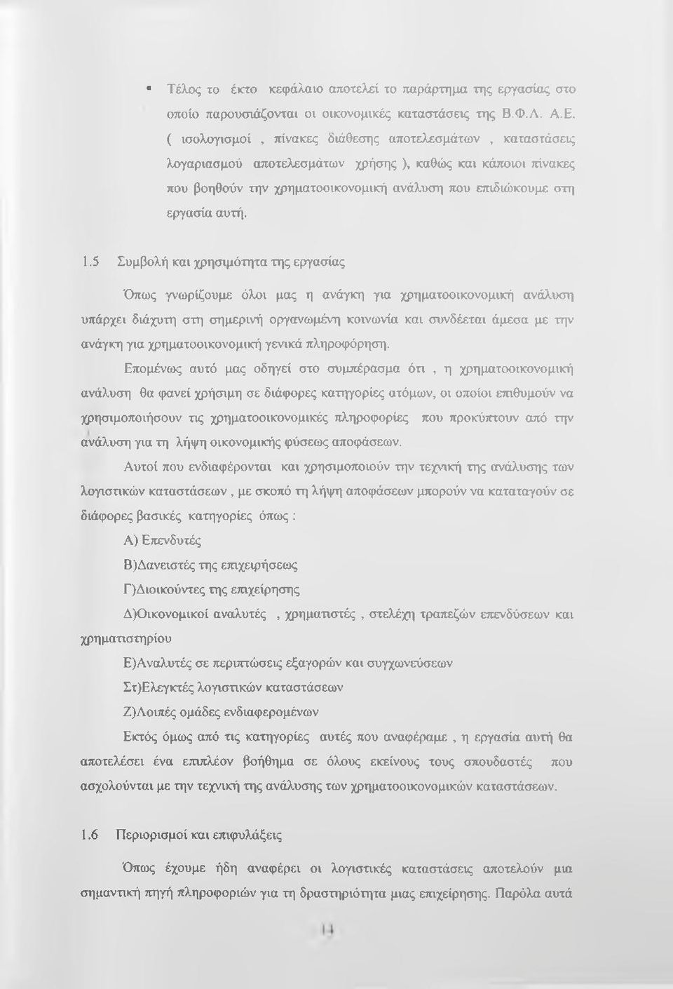 1.5 Συμβολή και χρησιμότητα της εργασίας Όπως γνωρίζουμε όλοι μας η ανάγκη για χρηματοοικονομική ανάλυση υπάρχει διάχυτη στη σημερινή οργανωμένη κοινωνία και συνδέεται άμεσα με την ανάγκη για