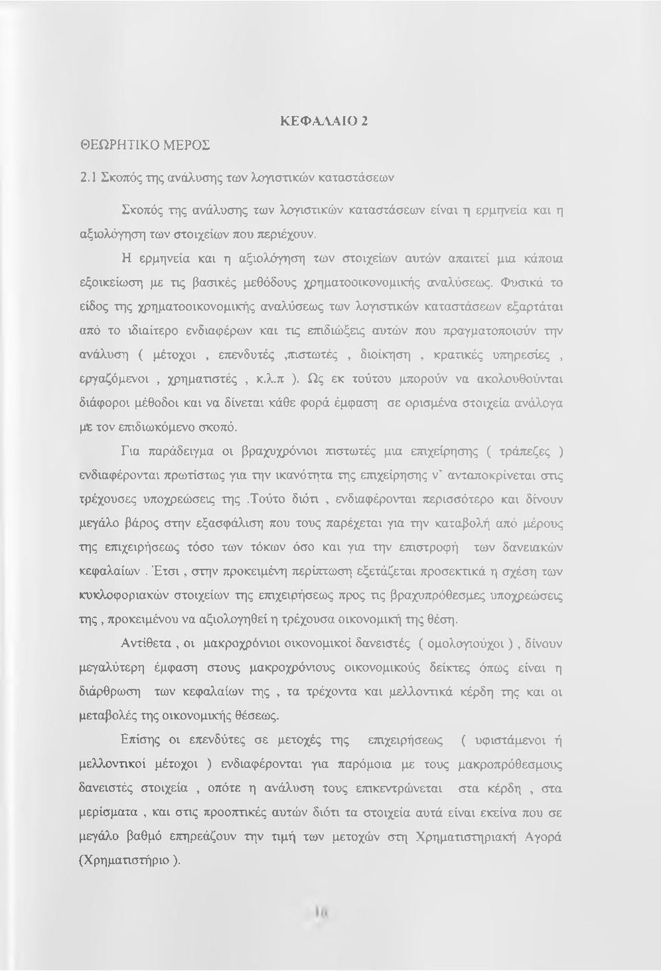 Φυσικά το είδος της χρηματοοικονομικής αναλύσεως των λογιστικών καταστάσεων εξαρτάται από το ιδιαίτερο ενδιαφέρων και τις ετηδιώξεις αυτών που πραγματοποιούν την ανάλυση ( μέτοχοι, επενδυτές.