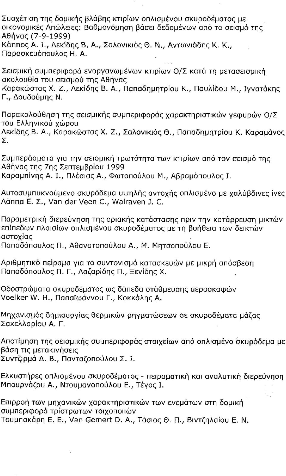 , Παυλίδου Μ., Ιγνατάκης Γ., Δουδοϋμης Ν., σελ. 496-507 Β3.10 Παρακολούθηση της σεισμικής συμπεριφοράς χαρακτηριστικών γεφυρών Ο/Σ του Ελληνικού χώρου -, Λεκίδης Β. Α., Καρακώστας Χ. Ζ., Σαλονικιός Θ.