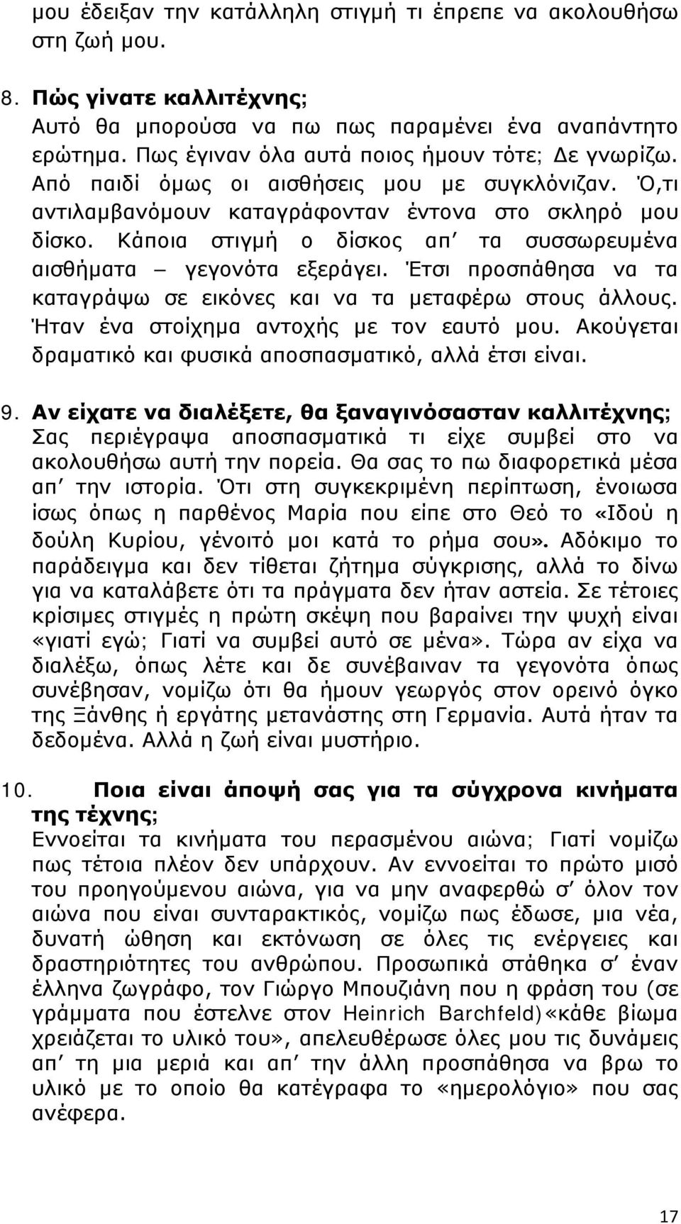 Κάποια στιγμή ο δίσκος απ τα συσσωρευμένα αισθήματα γεγονότα εξεράγει. Έτσι προσπάθησα να τα καταγράψω σε εικόνες και να τα μεταφέρω στους άλλους. Ήταν ένα στοίχημα αντοχής με τον εαυτό μου.