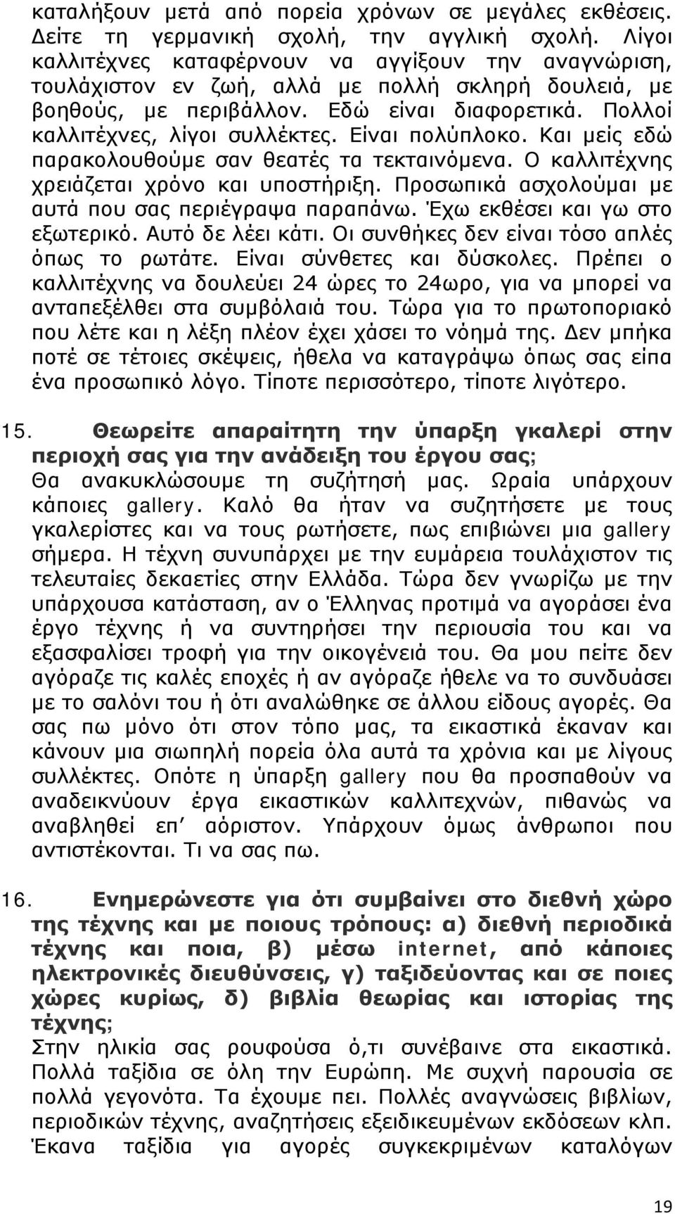 Είναι πολύπλοκο. Και μείς εδώ παρακολουθούμε σαν θεατές τα τεκταινόμενα. Ο καλλιτέχνης χρειάζεται χρόνο και υποστήριξη. Προσωπικά ασχολούμαι με αυτά που σας περιέγραψα παραπάνω.