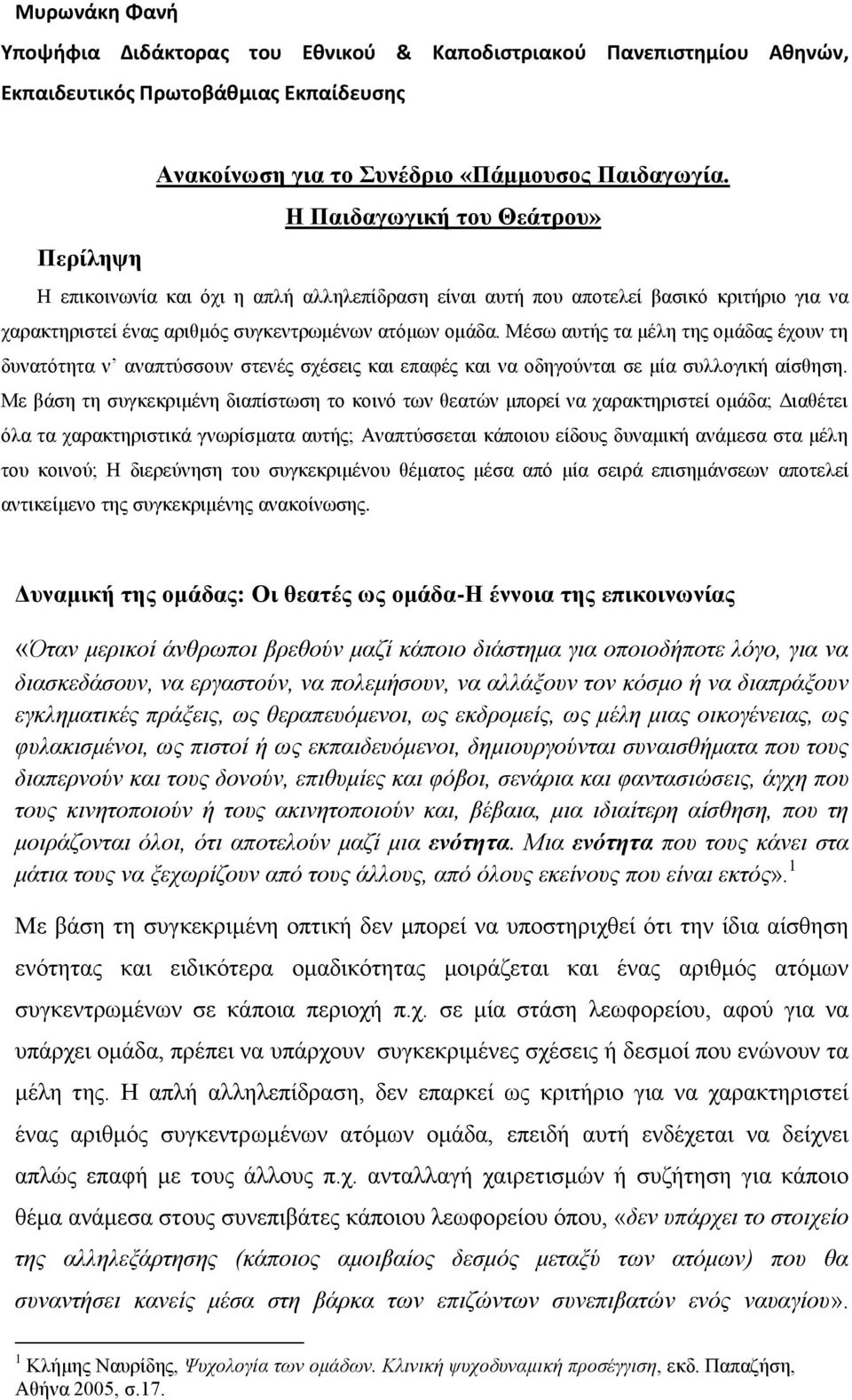 Μέσω αυτής τα μέλη της ομάδας έχουν τη δυνατότητα ν αναπτύσσουν στενές σχέσεις και επαφές και να οδηγούνται σε μία συλλογική αίσθηση.