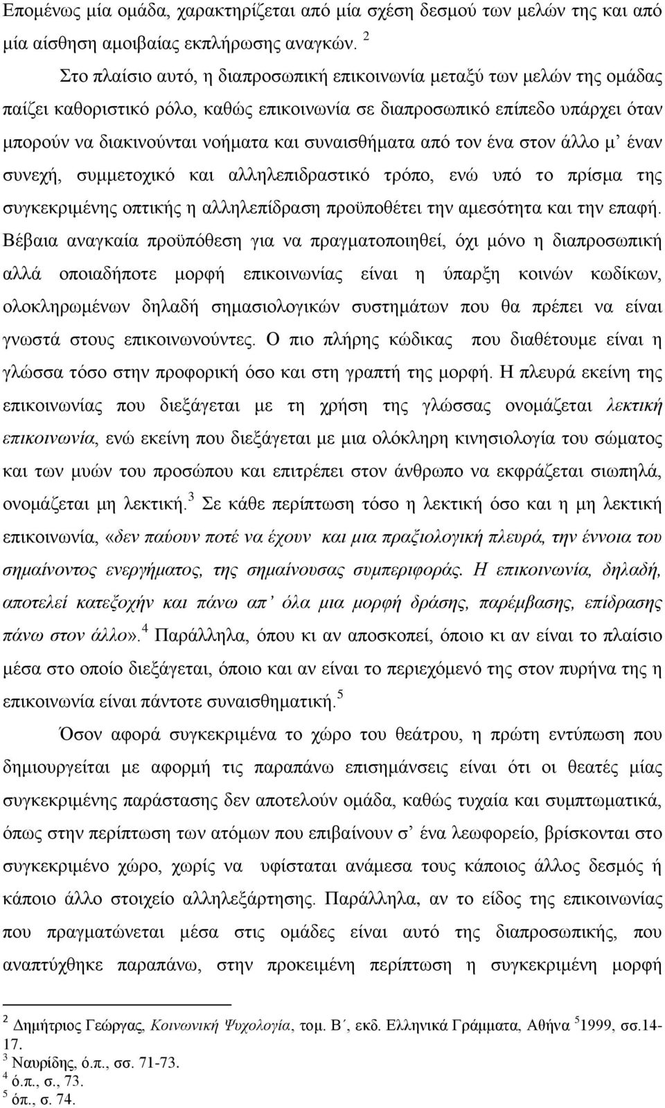 συναισθήματα από τον ένα στον άλλο μ έναν συνεχή, συμμετοχικό και αλληλεπιδραστικό τρόπο, ενώ υπό το πρίσμα της συγκεκριμένης οπτικής η αλληλεπίδραση προϋποθέτει την αμεσότητα και την επαφή.