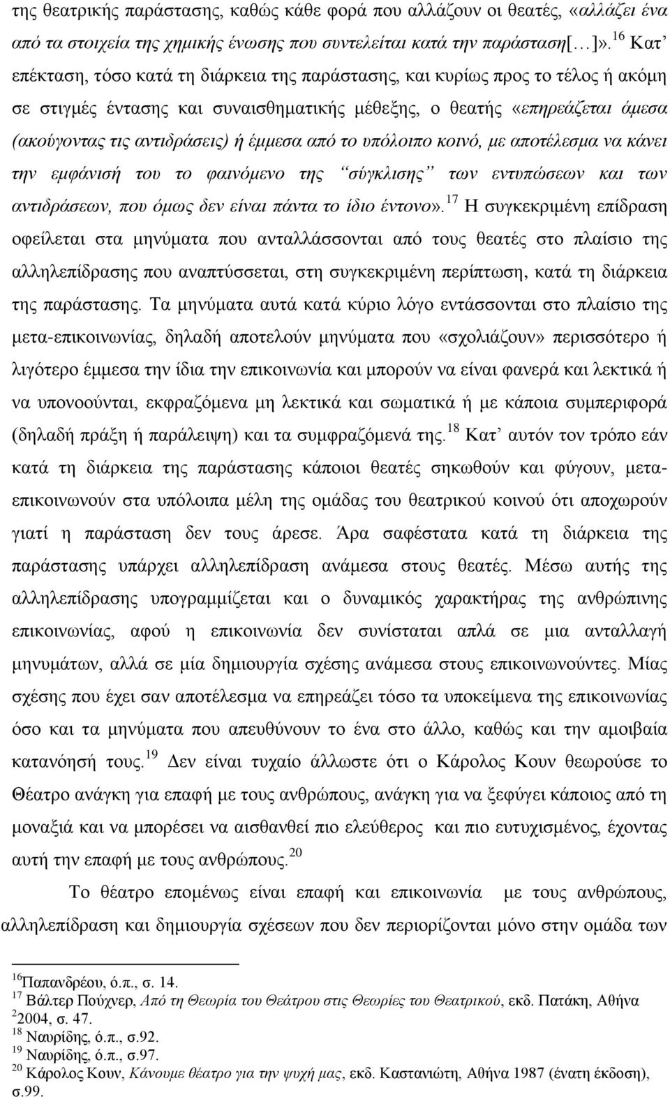 έμμεσα από το υπόλοιπο κοινό, με αποτέλεσμα να κάνει την εμφάνισή του το φαινόμενο της σύγκλισης των εντυπώσεων και των αντιδράσεων, που όμως δεν είναι πάντα το ίδιο έντονο».