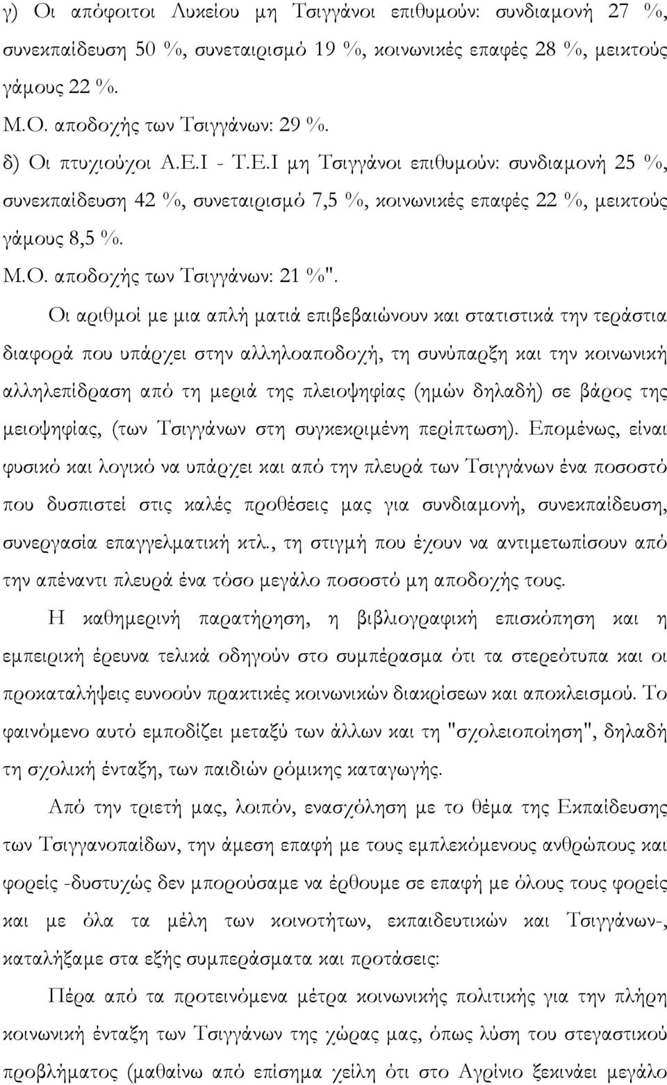 Οι αριθµοί µε µια απλή µατιά επιβεβαιώνουν και στατιστικά την τεράστια διαφορά που υπάρχει στην αλληλοαποδοχή, τη συνύπαρξη και την κοινωνική αλληλεπίδραση από τη µεριά της πλειοψηφίας (ηµών δηλαδή)