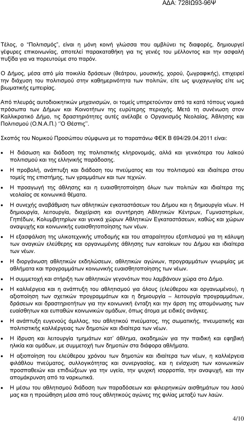 Ο ήµος, µέσα από µία ποικιλία δράσεων (θεάτρου, µουσικής, χορού, ζωγραφικής), επιχειρεί την διάχυση του πολιτισµού στην καθηµερινότητα των πολιτών, είτε ως ψυχαγωγίας είτε ως βιωµατικής εµπειρίας.