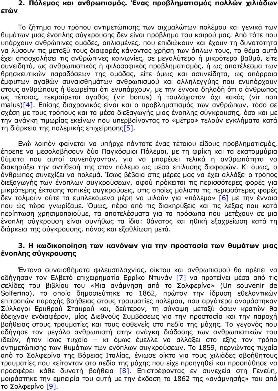 Από τότε που υπάρχουν ανθρώπινες ομάδες, οπλισμένες, που επιδιώκουν και έχουν τη δυνατότητα να λύσουν τις μεταξύ τους διαφορές κάνοντας χρήση των όπλων τους, το θέμα αυτό έχει απασχολήσει τις