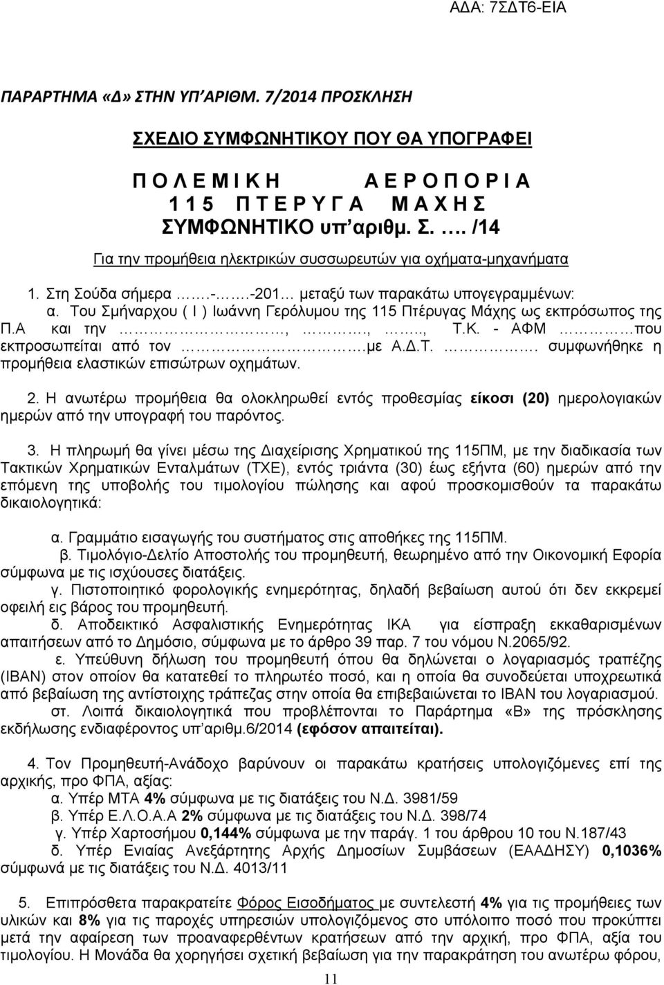 με Α.Δ.Τ.. συμφωνήθηκε η προμήθεια ελαστικών επισώτρων οχημάτων. 2. Η ανωτέρω προμήθεια θα ολοκληρωθεί εντός προθεσμίας είκοσι (20) ημερολογιακών ημερών από την υπογραφή του παρόντος. 3.