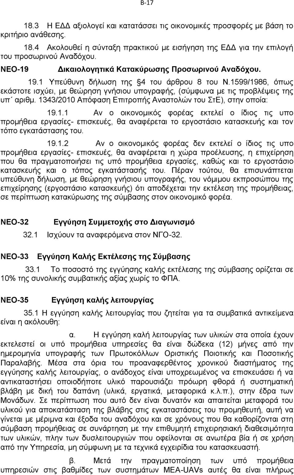 1599/1986, όπως εκάστοτε ισχύει, με θεώρηση γνήσιου υπογραφής, (σύμφωνα με τις προβλέψεις της υπ αριθμ. 1343/2010 Απόφαση Επιτροπής Αναστολών του ΣτΕ), στην οποία: 19.1.1 Αν ο οικονομικός φορέας εκτελεί ο ίδιος τις υπο προμήθεια εργασίες- επισκευές, θα αναφέρεται το εργοστάσιο κατασκευής και τον τόπο εγκατάστασης του.