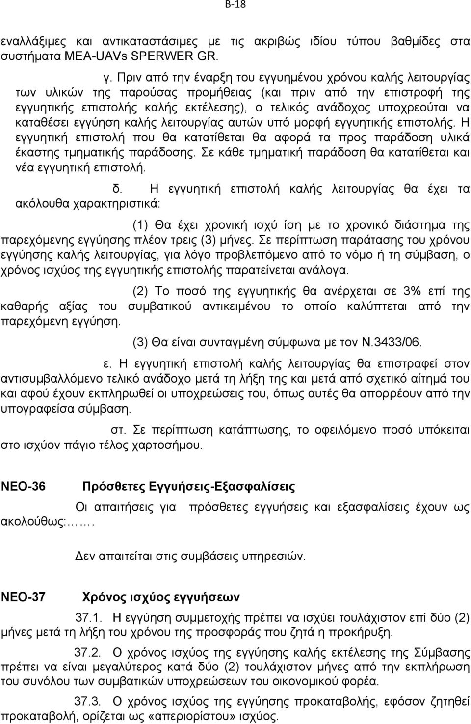 καταθέσει εγγύηση καλής λειτουργίας αυτών υπό μορφή εγγυητικής επιστολής. Η εγγυητική επιστολή που θα κατατίθεται θα αφορά τα προς παράδοση υλικά έκαστης τμηματικής παράδοσης.