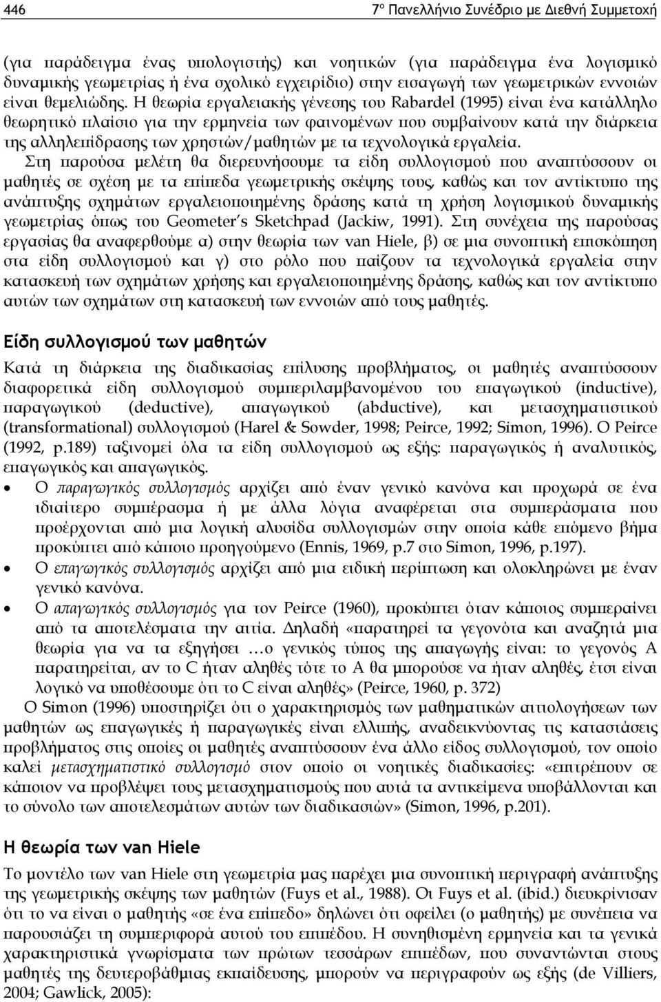 Η θεωρία εργαλειακής γένεσης του Rabardel (1995) είναι ένα κατάλληλο θεωρητικό πλαίσιο για την ερμηνεία των φαινομένων που συμβαίνουν κατά την διάρκεια της αλληλεπίδρασης των χρηστών/μαθητών με τα