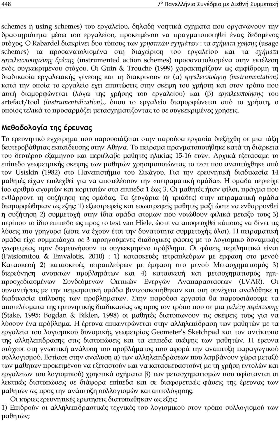 Ο Rabardel διακρίνει δυο τύπους των χρηστικών σχημάτων : τα σχήματα χρήσης (usage schemes) τα προσανατολισμένα στη διαχείριση του εργαλείου και τα σχήματα εργαλειοποιημένης δράσης (instrumented