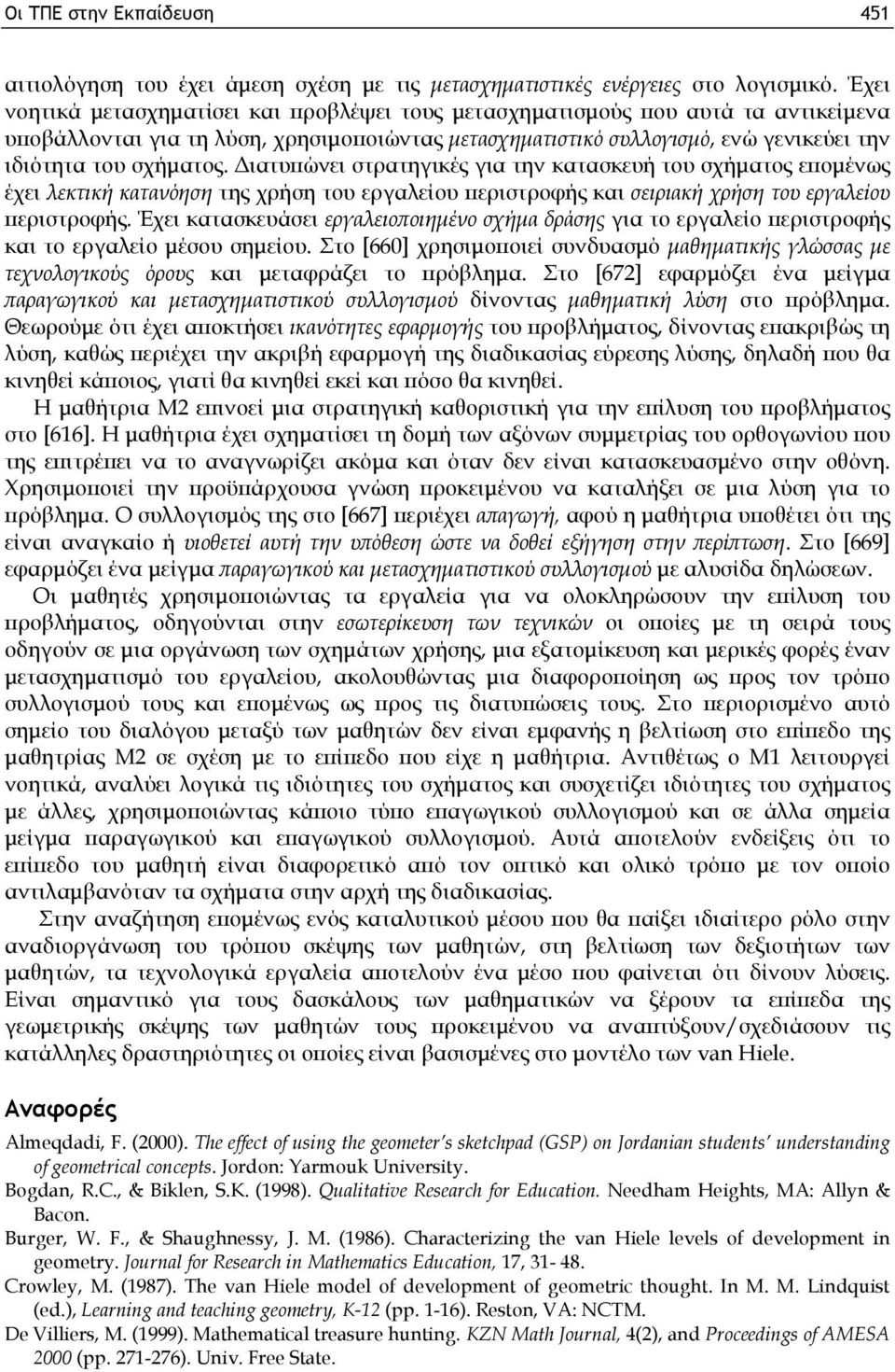 Διατυπώνει στρατηγικές για την κατασκευή του σχήματος επομένως έχει λεκτική κατανόηση της χρήση του εργαλείου περιστροφής και σειριακή χρήση του εργαλείου περιστροφής.