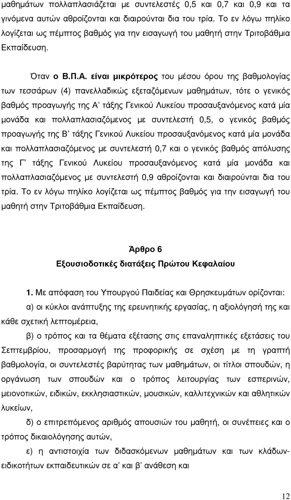 είναι µικρότερος του µέσου όρου της βαθµολογίας των τεσσάρων (4) πανελλαδικώς εξεταζόµενων µαθηµάτων, τότε ο γενικός βαθµός προαγωγής της Α τάξης Γενικού Λυκείου προσαυξανόµενος κατά µία µονάδα και