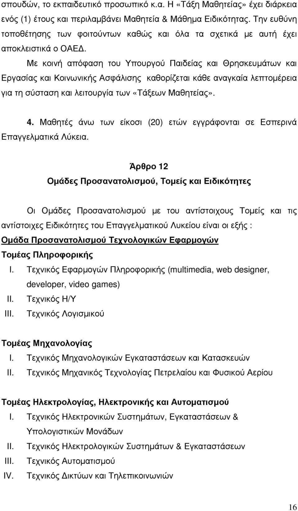 Με κοινή απόφαση του Υπουργού Παιδείας και Θρησκευµάτων και Εργασίας και Κοινωνικής Ασφάλισης καθορίζεται κάθε αναγκαία λεπτοµέρεια για τη σύσταση και λειτουργία των «Τάξεων Μαθητείας». 4.