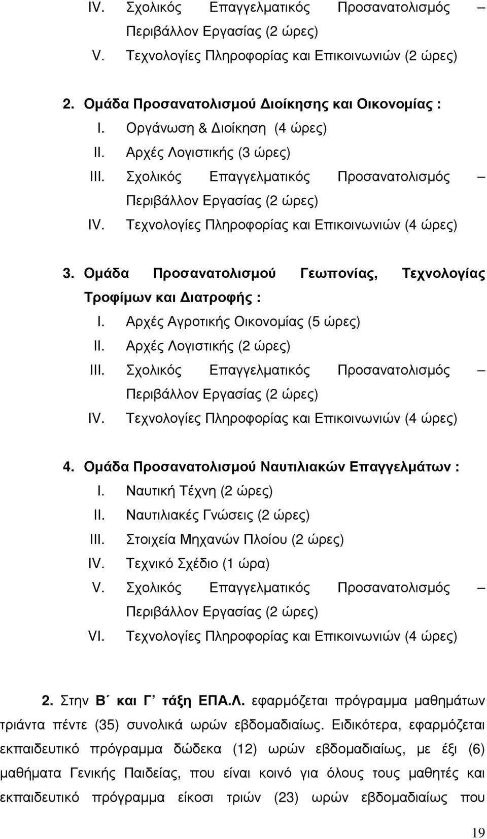 Οµάδα Προσανατολισµού Γεωπονίας, Τεχνολογίας Τροφίµων και ιατροφής : I. Αρχές Αγροτικής Οικονοµίας (5 ώρες) II. Αρχές Λογιστικής (2 ώρες) III.