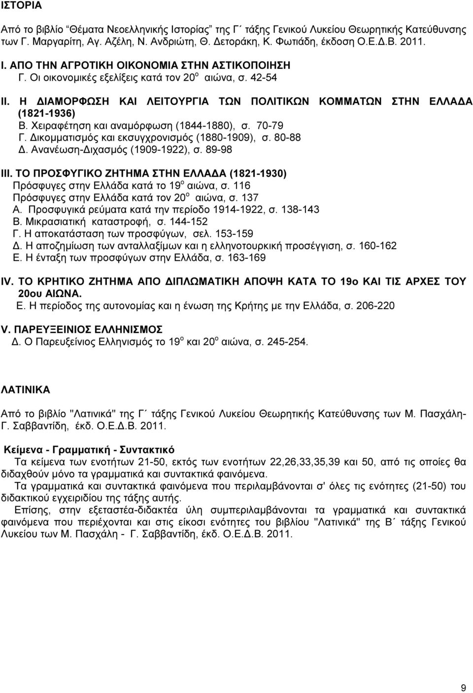 ικοµµατισµός και εκσυγχρονισµός (1880-1909), σ. 80-88. Ανανέωση- ιχασµός (1909-1922), σ. 89-98 ΙΙΙ. ΤΟ ΠΡΟΣΦΥΓΙΚΟ ΖΗΤΗΜΑ ΣΤΗΝ ΕΛΛΑ Α (1821-1930) Πρόσφυγες στην Ελλάδα κατά το 19 ο αιώνα, σ.