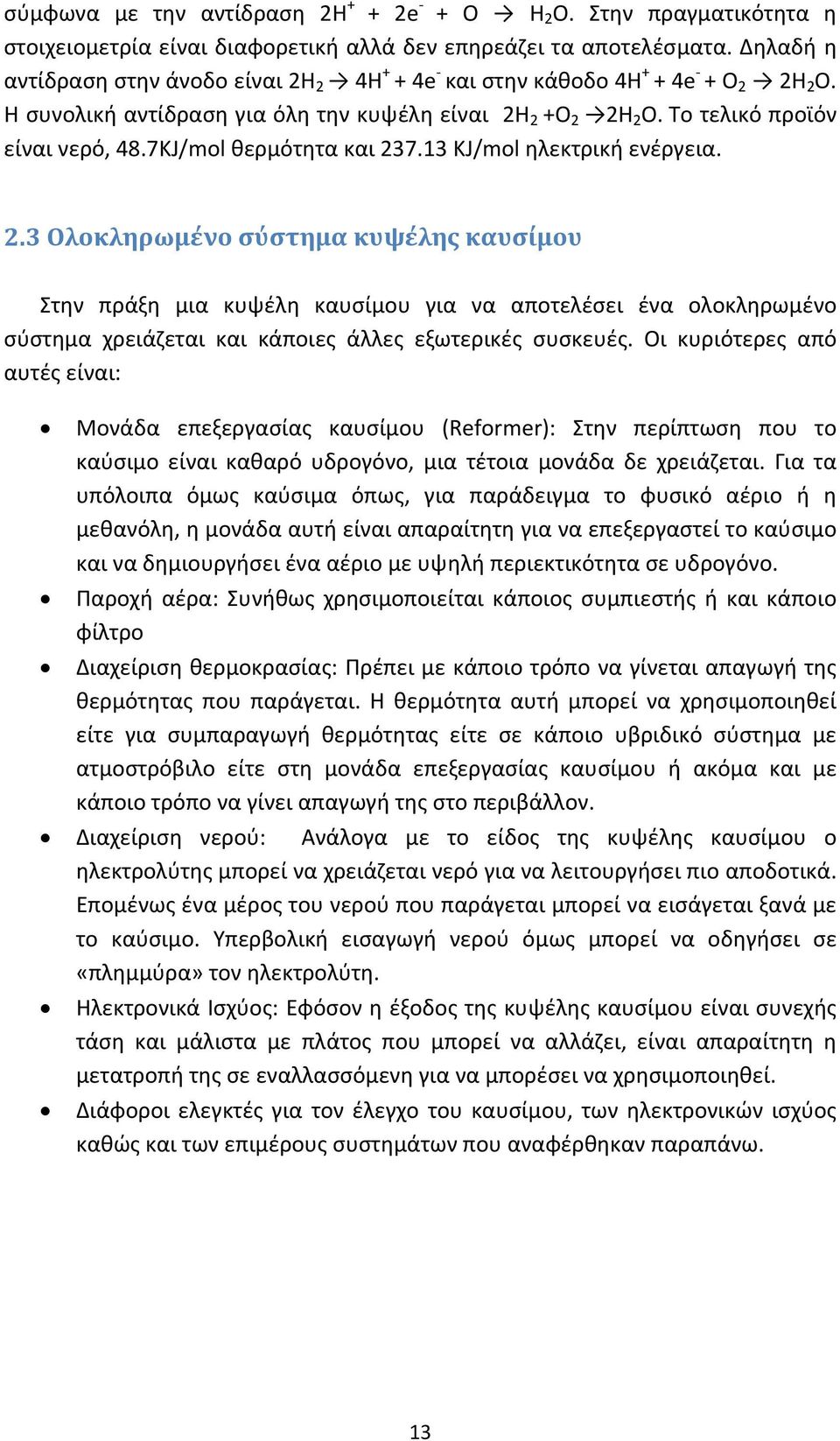 7KJ/mol θερμότητα και 237.13 KJ/mol ηλεκτρική ενέργεια. 2.3 Ολοκληρωμένο σύστημα κυψέλης καυσίμου Στην πράξη μια κυψέλη καυσίμου για να αποτελέσει ένα ολοκληρωμένο σύστημα χρειάζεται και κάποιες άλλες εξωτερικές συσκευές.