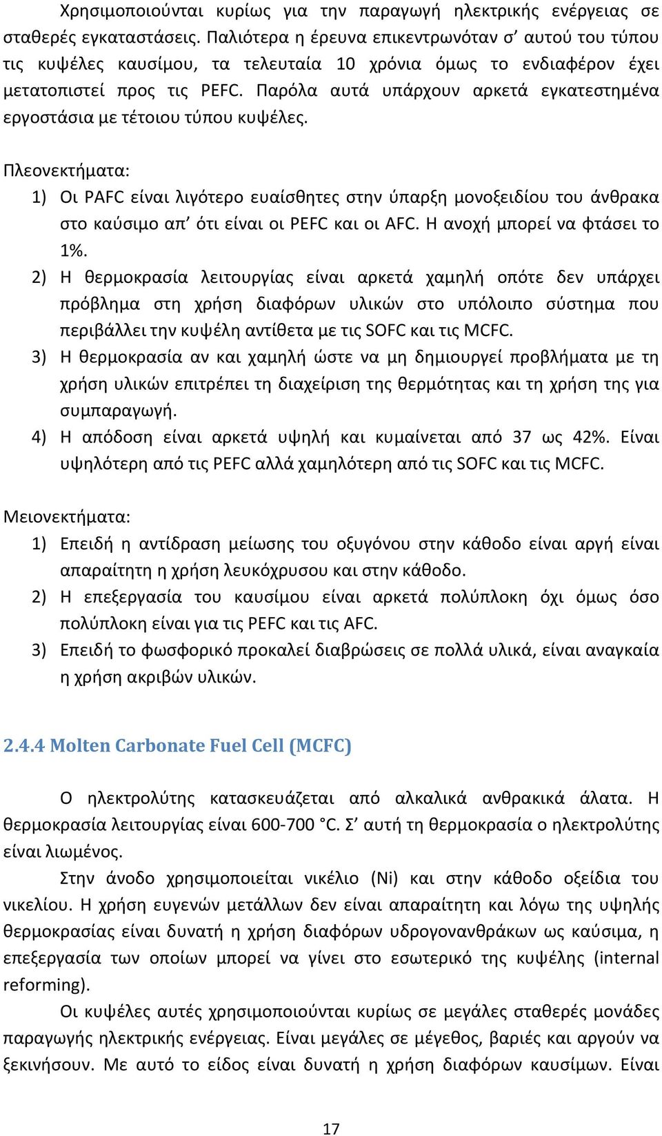 Παρόλα αυτά υπάρχουν αρκετά εγκατεστημένα εργοστάσια με τέτοιου τύπου κυψέλες.