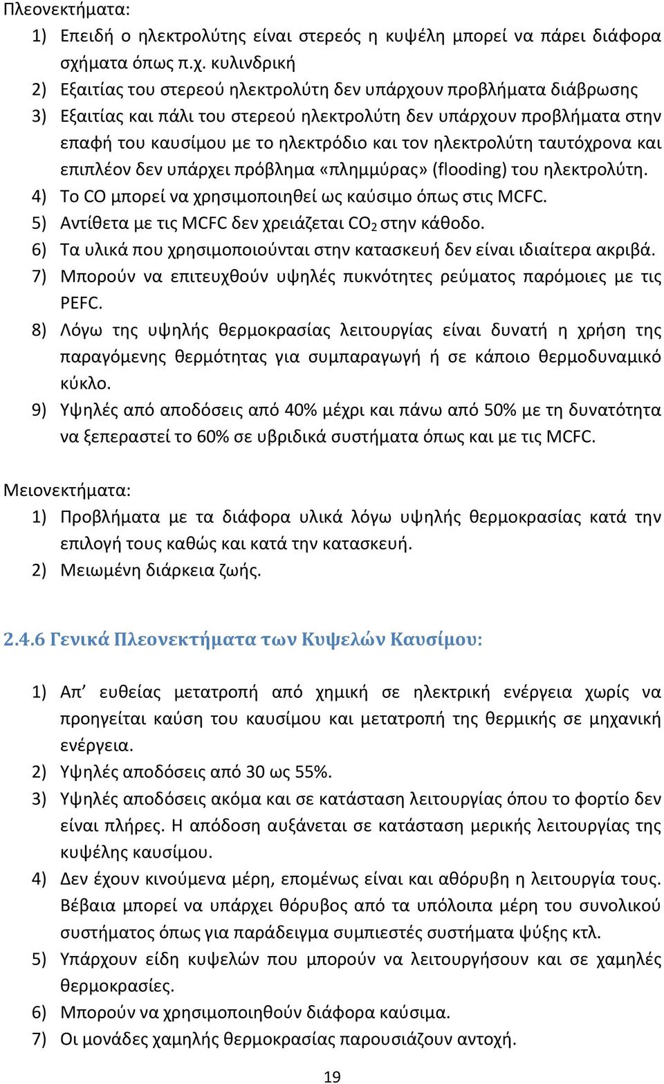 κυλινδρική 2) Εξαιτίας του στερεού ηλεκτρολύτη δεν υπάρχουν προβλήματα διάβρωσης 3) Εξαιτίας και πάλι του στερεού ηλεκτρολύτη δεν υπάρχουν προβλήματα στην επαφή του καυσίμου με το ηλεκτρόδιο και τον