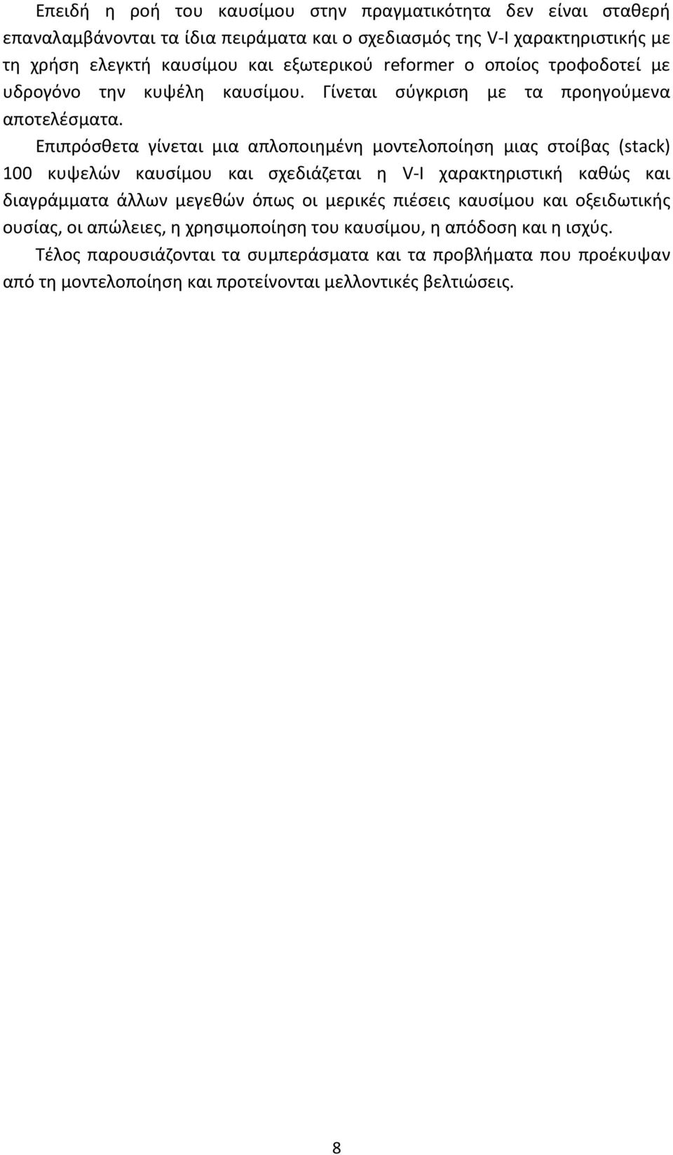 Επιπρόσθετα γίνεται μια απλοποιημένη μοντελοποίηση μιας στοίβας (stack) 1 κυψελών καυσίμου και σχεδιάζεται η V I χαρακτηριστική καθώς και διαγράμματα άλλων μεγεθών όπως οι