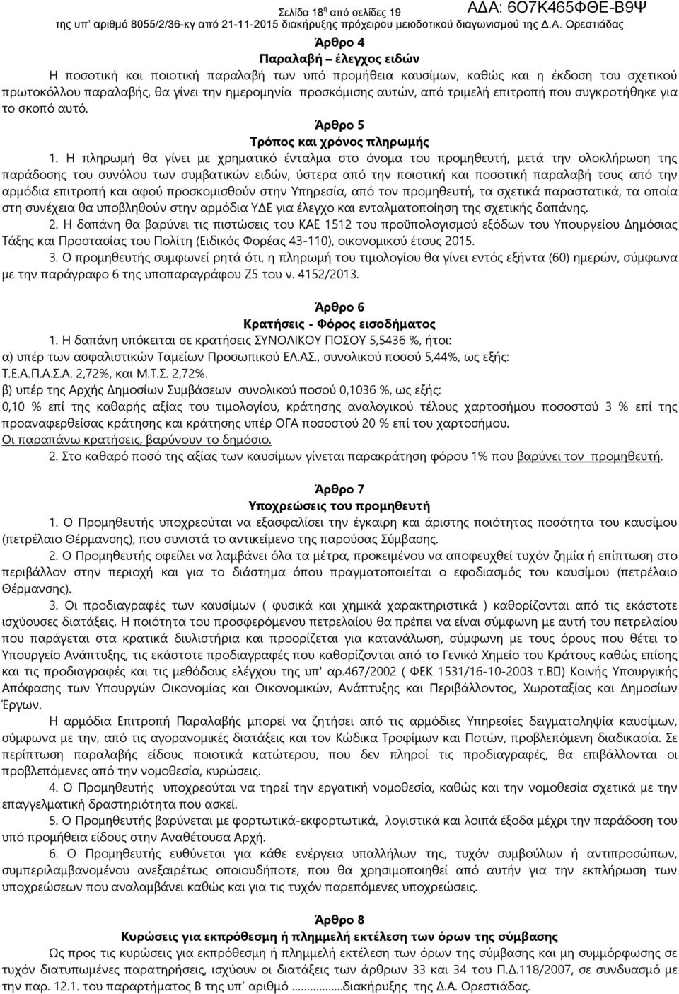 Η πληρωμή θα γίνει με χρηματικό ένταλμα στο όνομα του προμηθευτή, μετά την ολοκλήρωση της παράδοσης του συνόλου των συμβατικών ειδών, ύστερα από την ποιοτική και ποσοτική παραλαβή τους από την