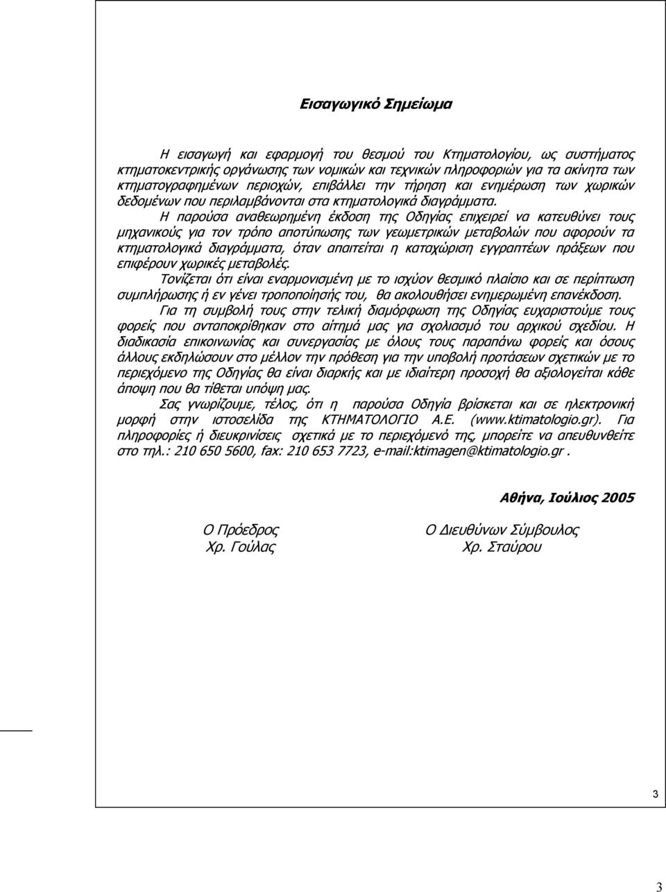 Η παρούσα αναθεωρηµένη έκδοση της Οδηγίας επιχειρεί να κατευθύνει τους µηχανικούς για τον τρόπο αποτύπωσης των γεωµετρικών µεταβολών που αφορούν τα κτηµατολογικά διαγράµµατα, όταν απαιτείται η