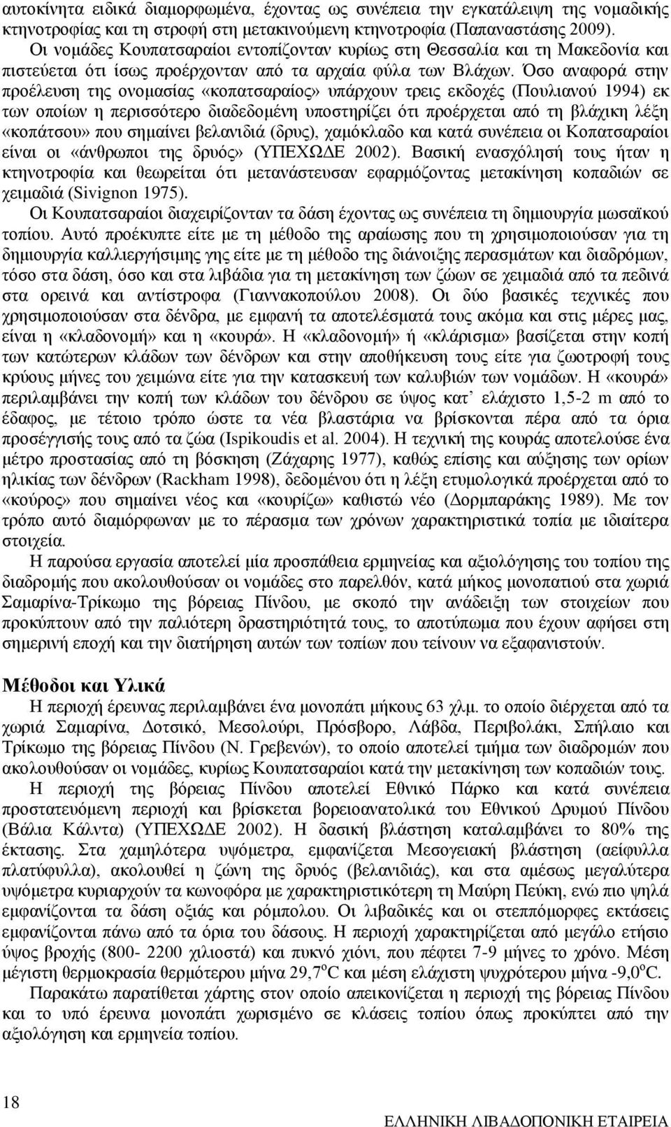 Όσο αναφορά στην προέλευση της ονομασίας «κοπατσαραίος» υπάρχουν τρεις εκδοχές (Πουλιανού 1994) εκ των οποίων η περισσότερο διαδεδομένη υποστηρίζει ότι προέρχεται από τη βλάχικη λέξη «κοπάτσου» που