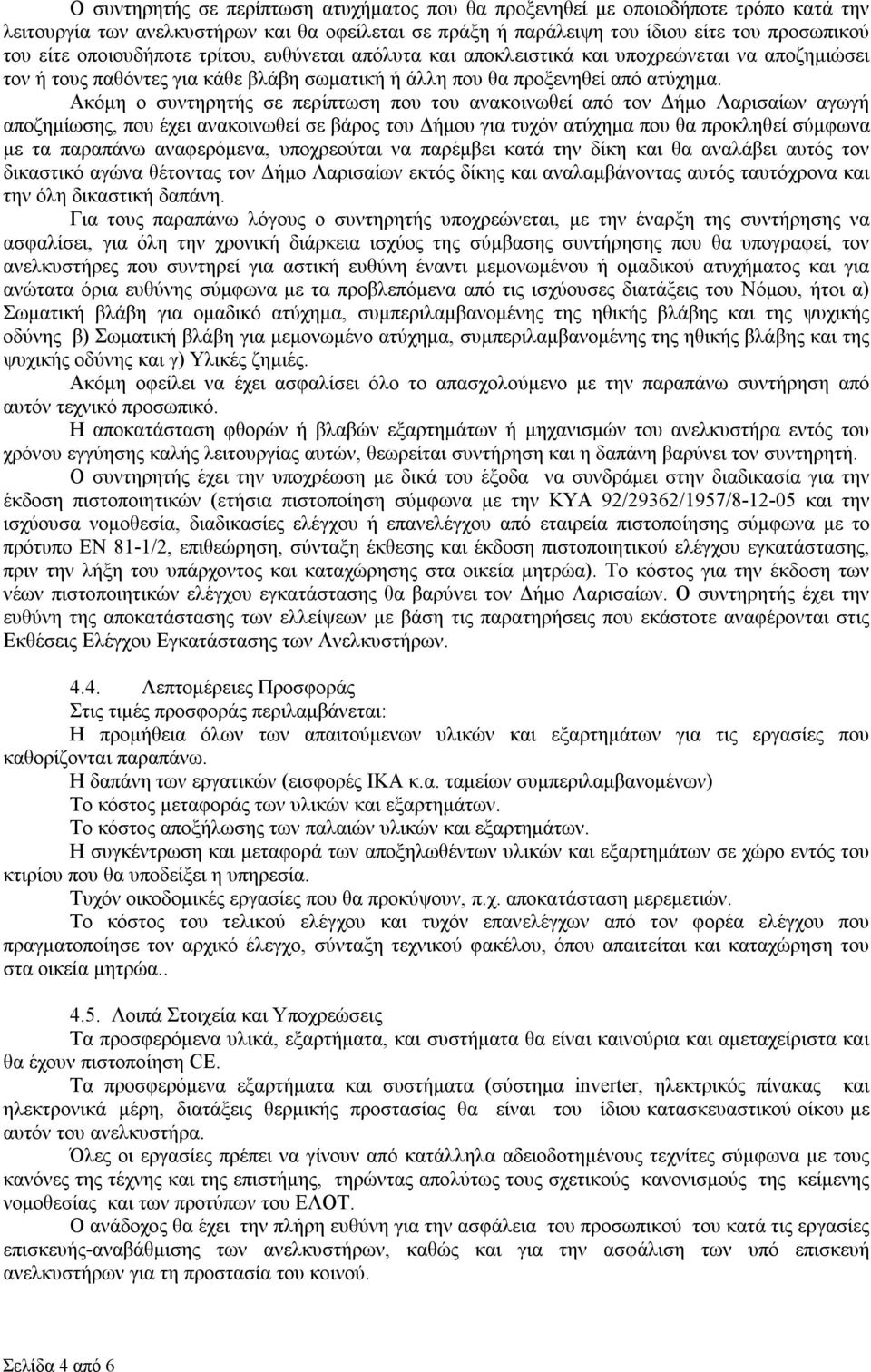 Ακόμη ο συντηρητής σε περίπτωση που του ανακοινωθεί από τον Δήμο Λαρισαίων αγωγή αποζημίωσης, που έχει ανακοινωθεί σε βάρος του Δήμου για τυχόν ατύχημα που θα προκληθεί σύμφωνα με τα παραπάνω