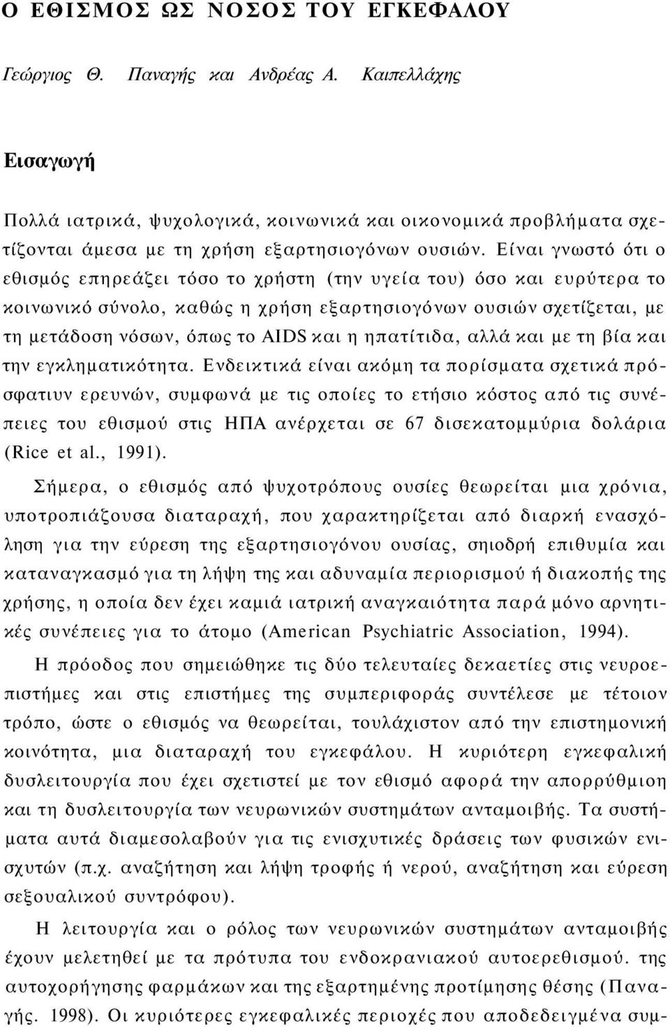 Είναι γνωστό ότι ο εθισμός επηρεάζει τόσο το χρήστη (την υγεία του) όσο και ευρύτερα το κοινωνικό σύνολο, καθώς η χρήση εξαρτησιογόνων ουσιών σχετίζεται, με τη μετάδοση νόσων, όπως το AIDS και η