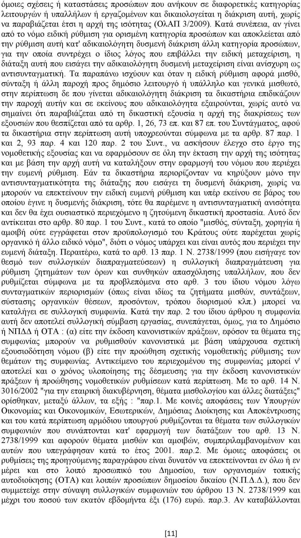 Κατά συνέπεια, αν γίνει από το νόµο ειδική ρύθµιση για ορισµένη κατηγορία προσώπων και αποκλείεται από την ρύθµιση αυτή κατ' αδικαιολόγητη δυσµενή διάκριση άλλη κατηγορία προσώπων, για την οποία