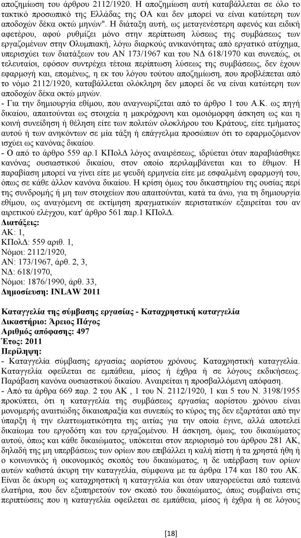 υπερισχύει των διατάξεων του ΑΝ 173/1967 και του Ν 618/1970 και συνεπώς, οι τελευταίοι, εφόσον συντρέχει τέτοια περίπτωση λύσεως της συµβάσεως, δεν έχουν εφαρµογή και, εποµένως, η εκ του λόγου τούτου