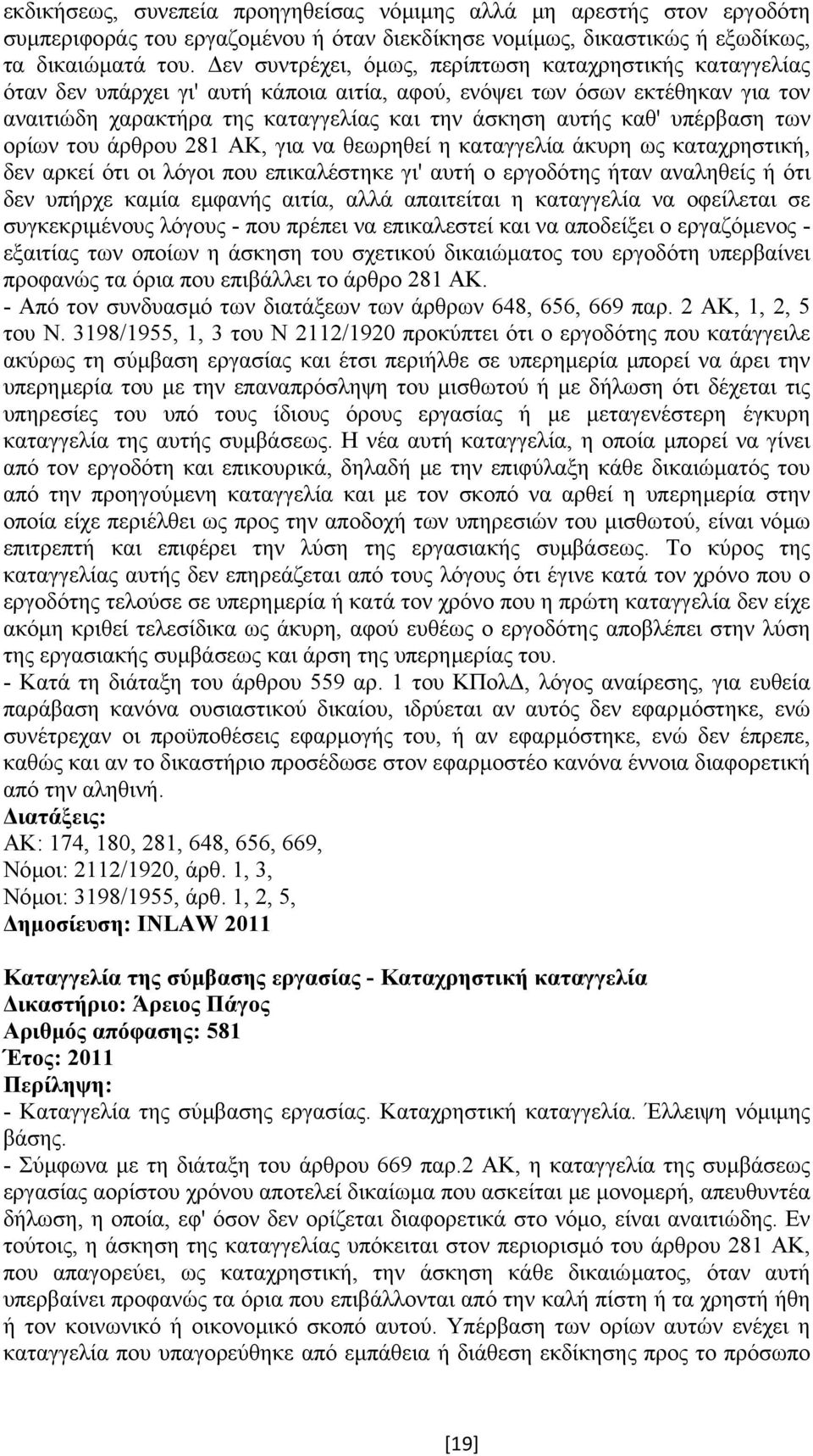 υπέρβαση των ορίων του άρθρου 281 ΑΚ, για να θεωρηθεί η καταγγελία άκυρη ως καταχρηστική, δεν αρκεί ότι οι λόγοι που επικαλέστηκε γι' αυτή ο εργοδότης ήταν αναληθείς ή ότι δεν υπήρχε καµία εµφανής