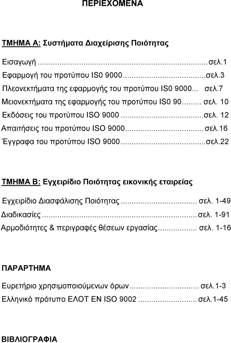 .. σελ.22 ΤΜΗΜΑ Β: Εγχειρίδιο Ποιότητας εικονικής εταιρείας Εγχειρίδιο Διασφάλισης Ποιότητας... σελ. 1-49 Διαδικασίες... σελ. 1-91 Αρμοδιότητες & περιγραφές θέσεων εργασίας.