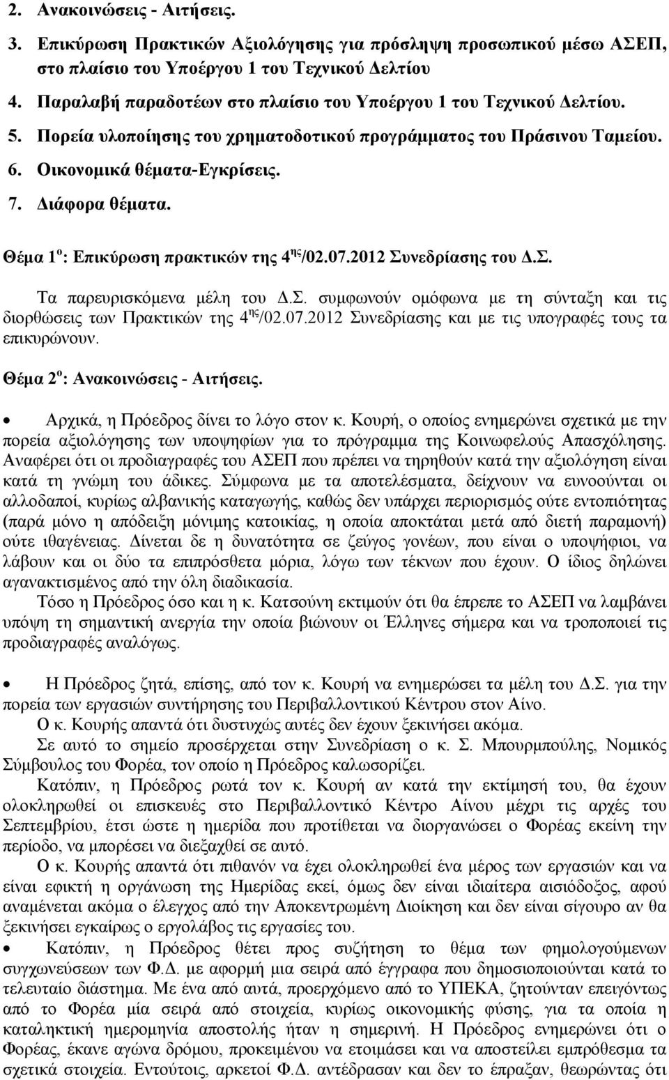 Θέμα 1 ο : Επικύρωση πρακτικών της 4 ης /02.07.2012 Συνεδρίασης του Δ.Σ. Τα παρευρισκόμενα μέλη του Δ.Σ. συμφωνούν ομόφωνα με τη σύνταξη και τις διορθώσεις των Πρακτικών της 4 ης /02.07.2012 Συνεδρίασης και με τις υπογραφές τους τα επικυρώνουν.