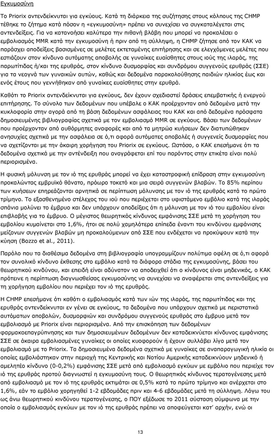 Για να κατανοήσει καλύτερα την πιθανή βλάβη που μπορεί να προκαλέσει ο εμβολιασμός MMR κατά την εγκυμοσύνη ή πριν από τη σύλληψη, η CHMP ζήτησε από τον ΚΑΚ να παράσχει αποδείξεις βασισμένες σε