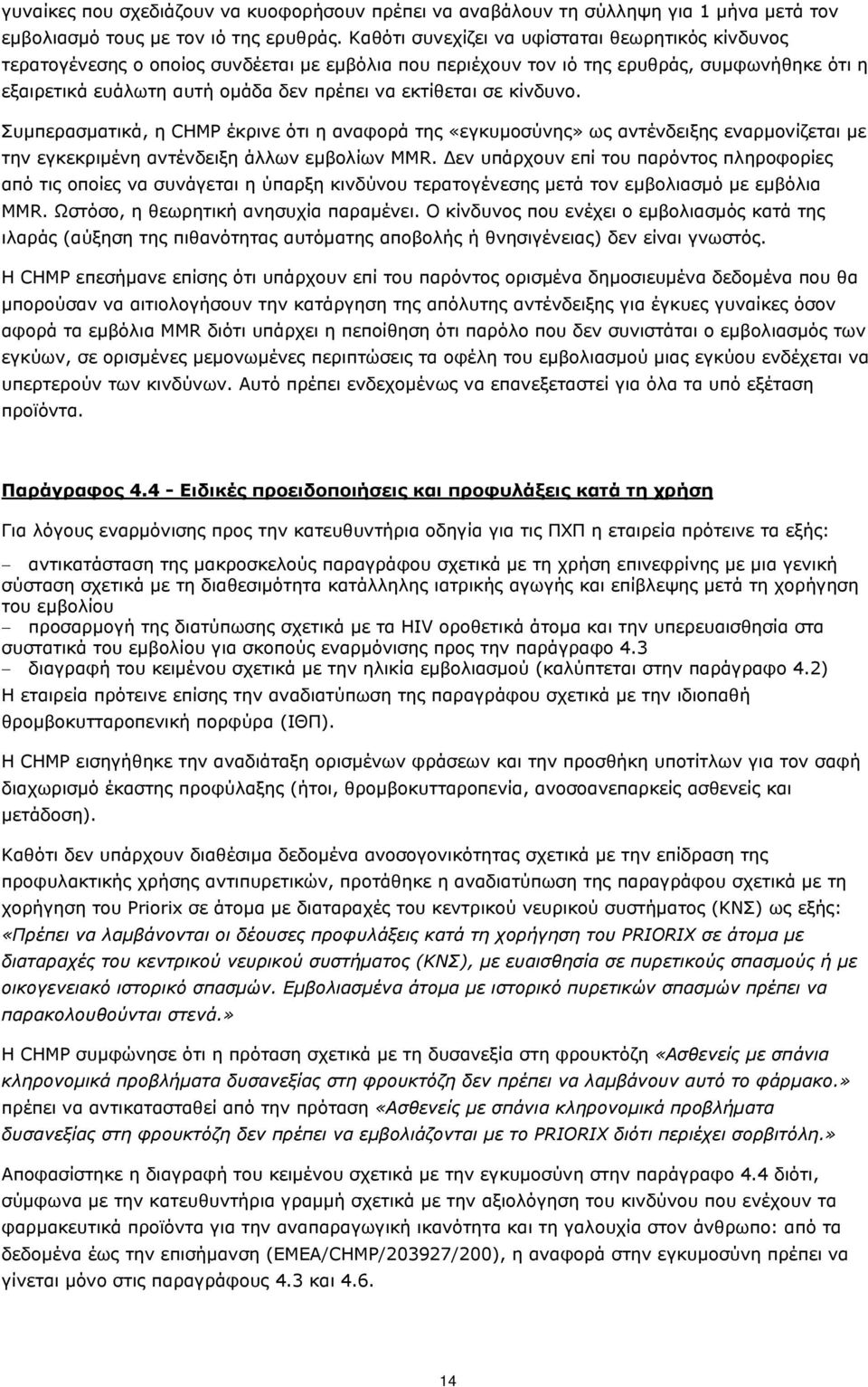 σε κίνδυνο. Συμπερασματικά, η CHMP έκρινε ότι η αναφορά της «εγκυμοσύνης» ως αντένδειξης εναρμονίζεται με την εγκεκριμένη αντένδειξη άλλων εμβολίων MMR.