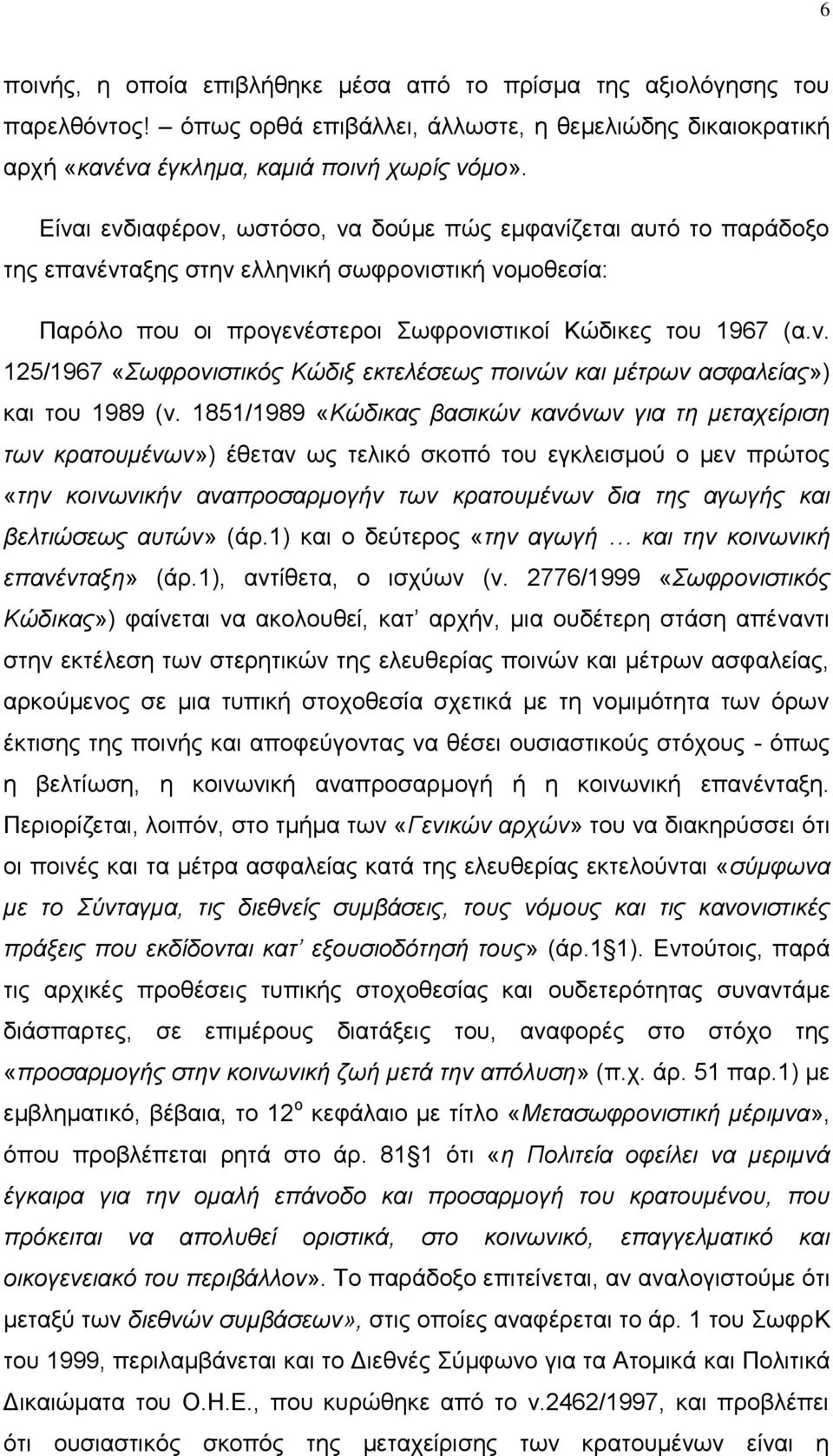 1851/1989 «Κώδικας βασικών κανόνων για τη μεταχείριση των κρατουμένων») έθεταν ως τελικό σκοπό του εγκλεισμού ο μεν πρώτος «την κοινωνικήν αναπροσαρμογήν των κρατουμένων δια της αγωγής και βελτιώσεως