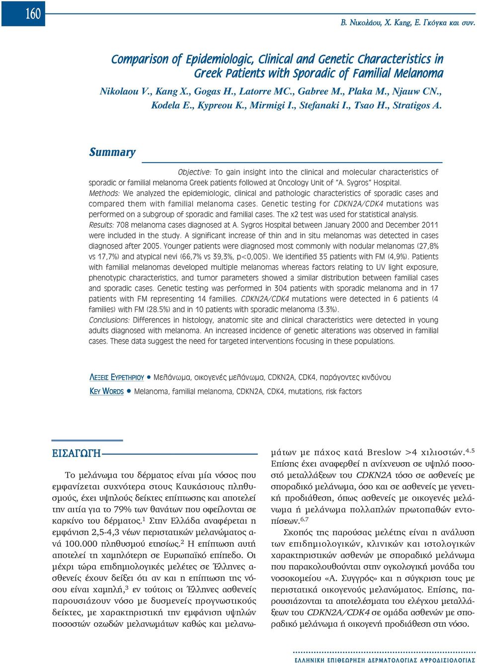 Summa ry Objective: To gain insight into the clinical and molecular characteristics of sporadic or familial melanoma Greek patients followed at Oncology Unit of A. Sygros Hospital.