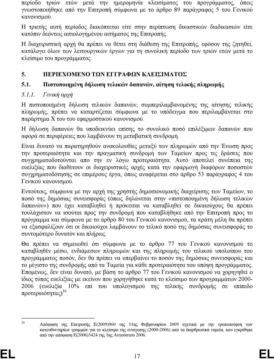 Η διαχειριστική αρχή θα πρέπει να θέτει στη διάθεση της Επιτροπής, εφόσον της ζητηθεί, κατάλογο όλων των λειτουργικών έργων για τη συνολική περίοδο των τριών ετών μετά το κλείσιμο του προγράμματος. 5.