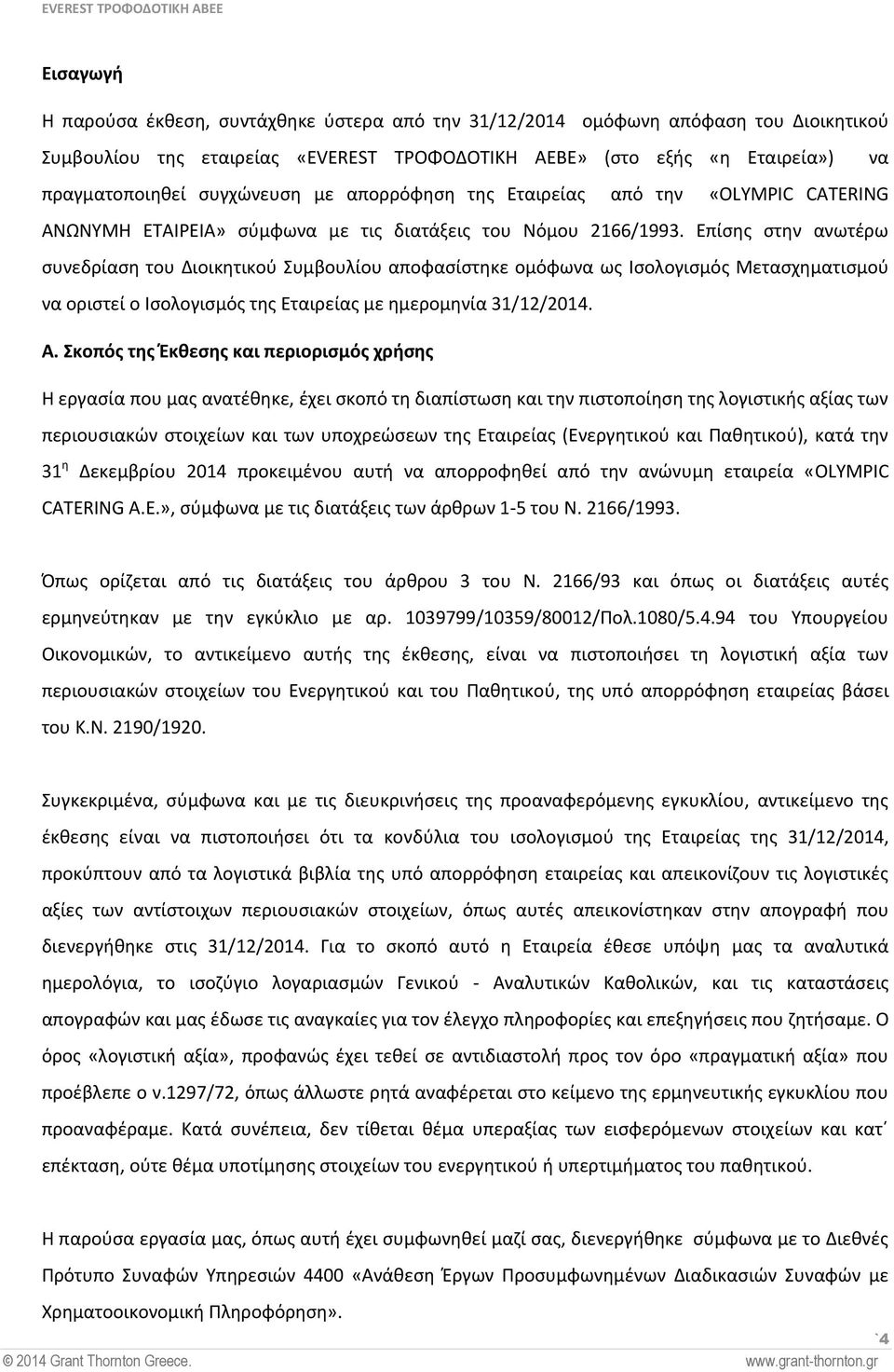 Επίσης στην ανωτέρω συνεδρίαση του Διοικητικού Συμβουλίου αποφασίστηκε ομόφωνα ως Ισολογισμός Μετασχηματισμού να οριστεί ο Ισολογισμός της Εταιρείας με ημερομηνία 31/12/2014. Α.