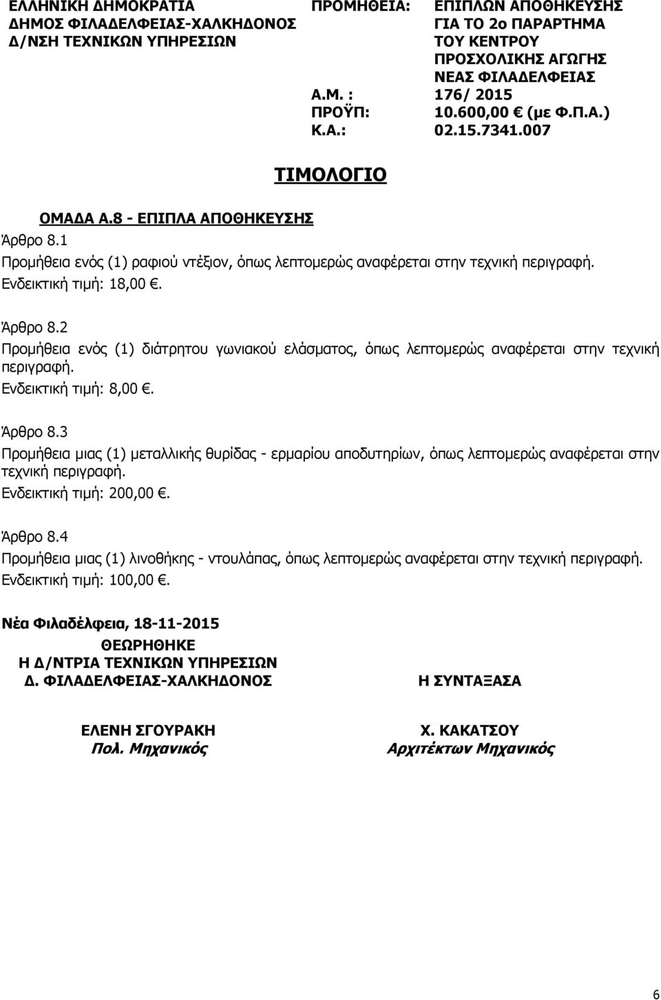 Ενδεικτική τιμή: 18,00. Άρθρο 8.2 Προμήθεια ενός (1) διάτρητου γωνιακού ελάσματος, όπως λεπτομερώς αναφέρεται στην τεχνική περιγραφή. Ενδεικτική τιμή: 8,00. Άρθρο 8.3 Προμήθεια μιας (1) μεταλλικής θυρίδας - ερμαρίου αποδυτηρίων, όπως λεπτομερώς αναφέρεται στην τεχνική περιγραφή.