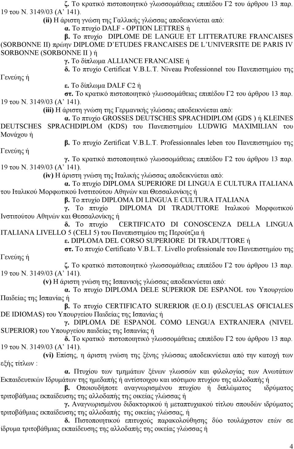Το πτυχίο Certificat V.B.L.T. Niveau Professionnel του Πανεπιστημίου της ε. Το δίπλωμα DALF C2 ή στ. Το κρατικό πιστοποιητικό γλωσσομάθειας επιπέδου Γ2 του άρθρου 13 παρ.