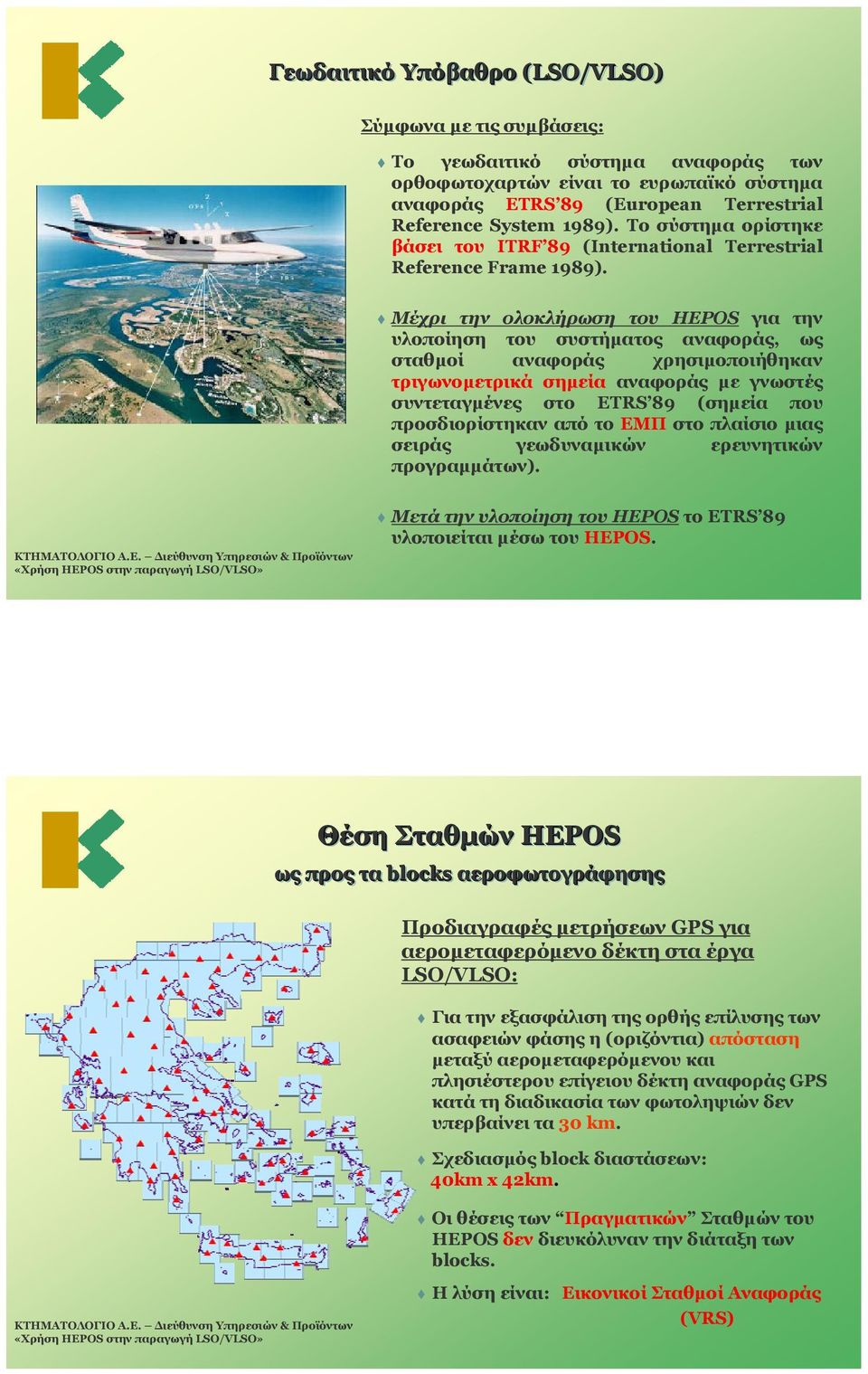 Μέχρι την ολοκλήρωση του HEPOS για την υλοποίηση του συστήματος αναφοράς, ως σταθμοί αναφοράς χρησιμοποιήθηκαν τριγωνομετρικά σημεία αναφοράς με γνωστές συντεταγμένες στο ETRS 89 (σημεία που