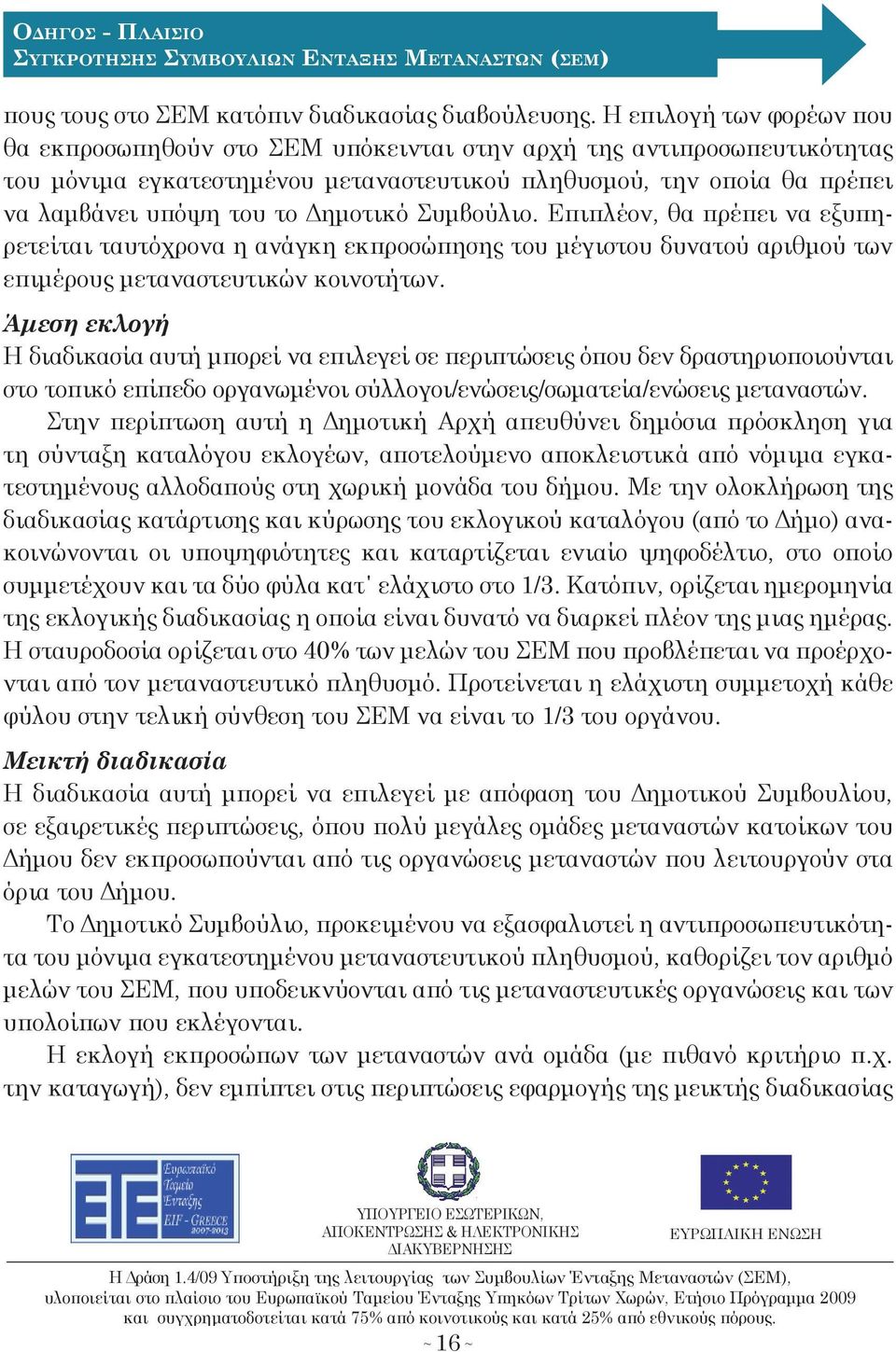 Δημοτικό Συμβούλιο. Επιπλέον, θα πρέπει να εξυπηρετείται ταυτόχρονα η ανάγκη εκπροσώπηση του μέγιστου δυνατού αριθμού των επιμέρου μεταναστευτικών κοινοτήτων.