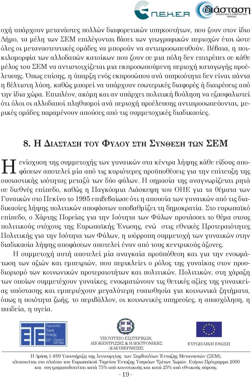 Όπω επίση, η ύπαρξη ενό εκπροσώπου ανά υπηκοότητα δεν είναι πάντα η βέλτιστη λύση, καθώ μπορεί να υπάρχουν εσωτερικέ διαφορέ ή διαιρέσει από την ίδια χώρα.