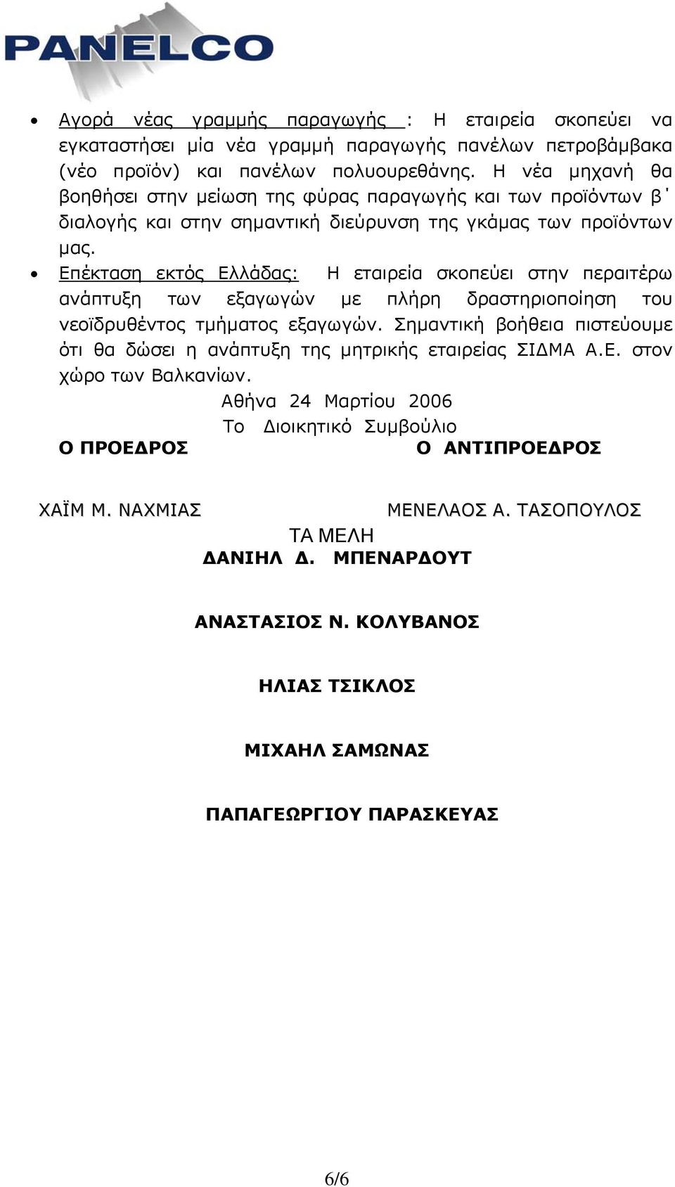 Επέκταση εκτός Ελλάδας: Η εταιρεία σκοπεύει στην περαιτέρω ανάπτυξη των εξαγωγών με πλήρη δραστηριοποίηση του νεοϊδρυθέντος τμήματος εξαγωγών.