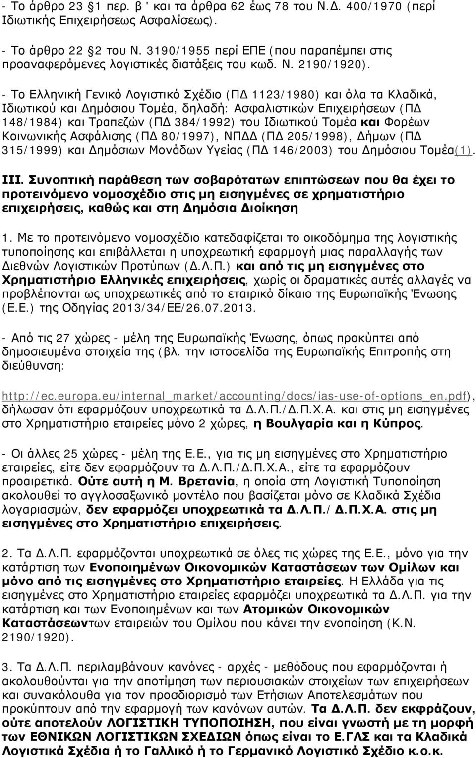 - Το Ελληνική Γενικό Λογιστικό Σχέδιο (Π 1123/1980) και όλα τα Κλαδικά, Ιδιωτικού και ημόσιου Τομέα, δηλαδή: Ασφαλιστικών Επιχειρήσεων (Π 148/1984) και Τραπεζών (Π 384/1992) του Ιδιωτικού Τομέα και