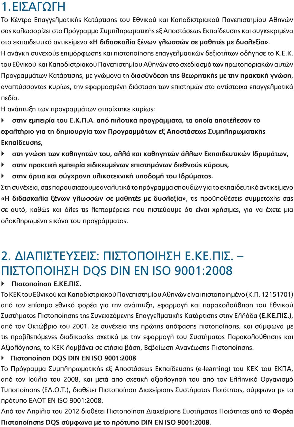 Ε.Κ. του Εθνικού και Καποδιστριακού Πανεπιστημίου Αθηνών στο σχεδιασμό των πρωτοποριακών αυτών Προγραμμάτων Κατάρτισης, με γνώμονα τη διασύνδεση της θεωρητικής με την πρακτική γνώση, αναπτύσσοντας